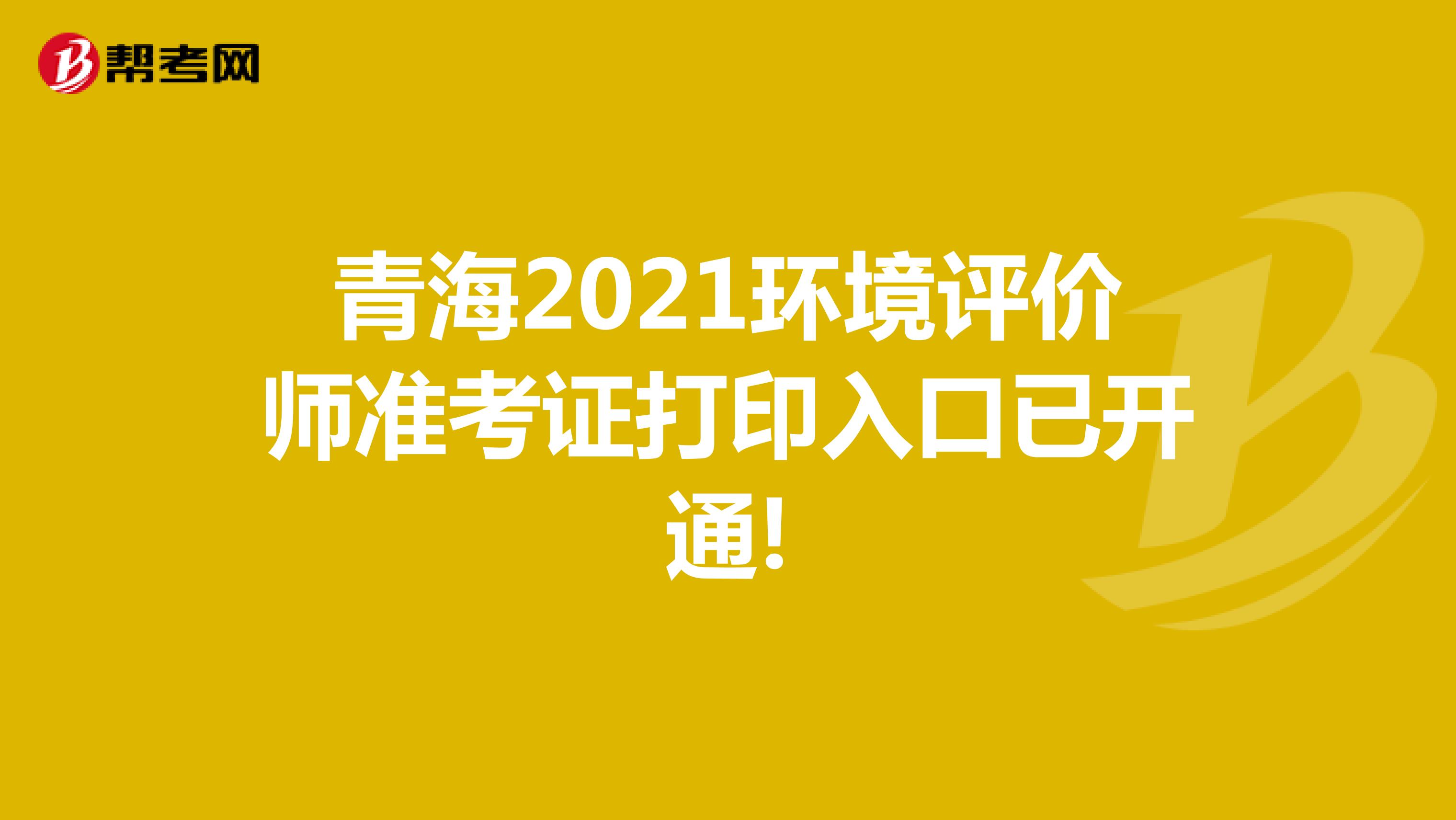 青海2021环境评价师准考证打印入口已开通!