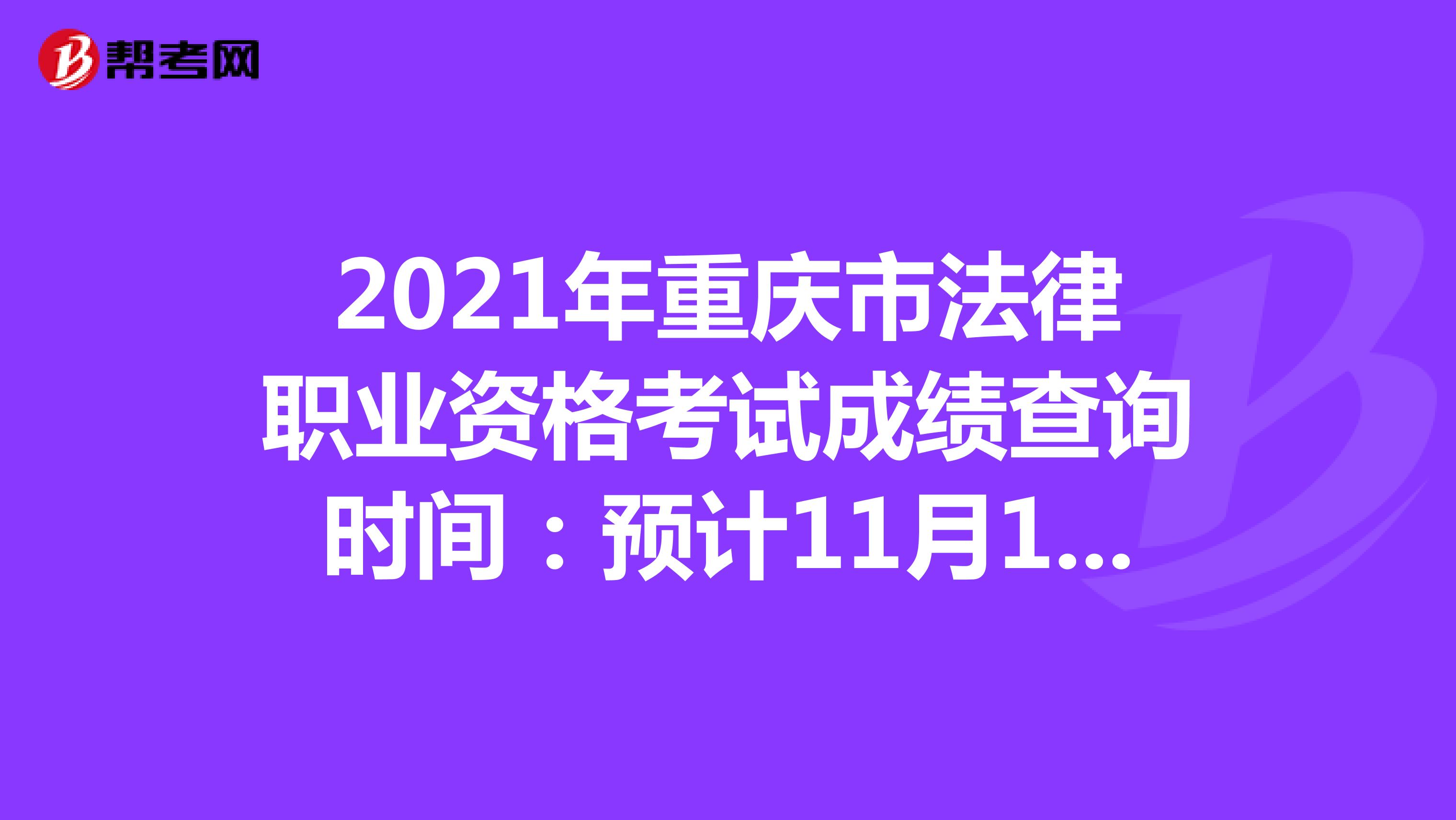 2021年重庆市法律职业资格考试成绩查询时间：预计11月10日