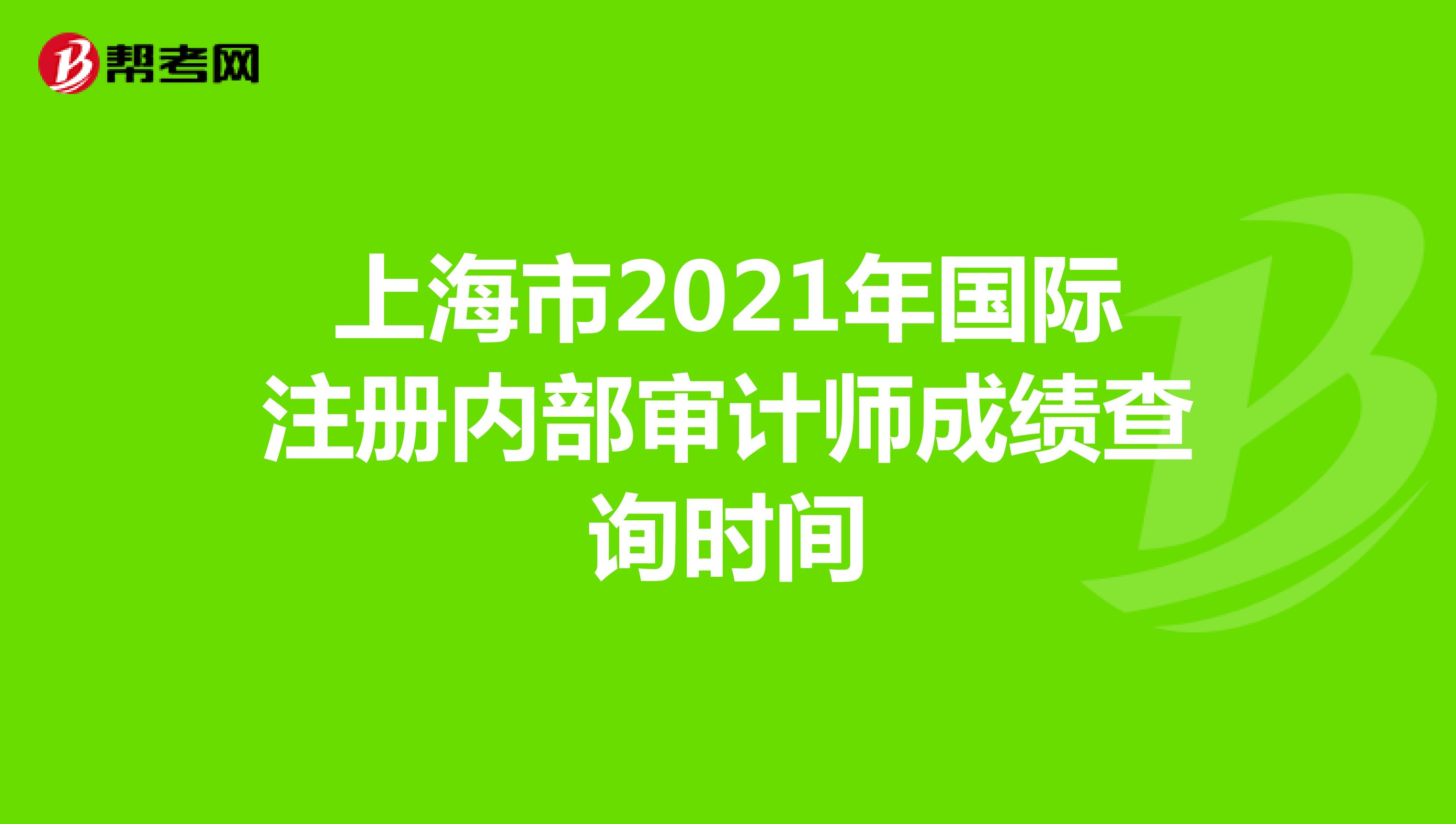 上海市2021年國際注冊內部審計師成績查詢時間