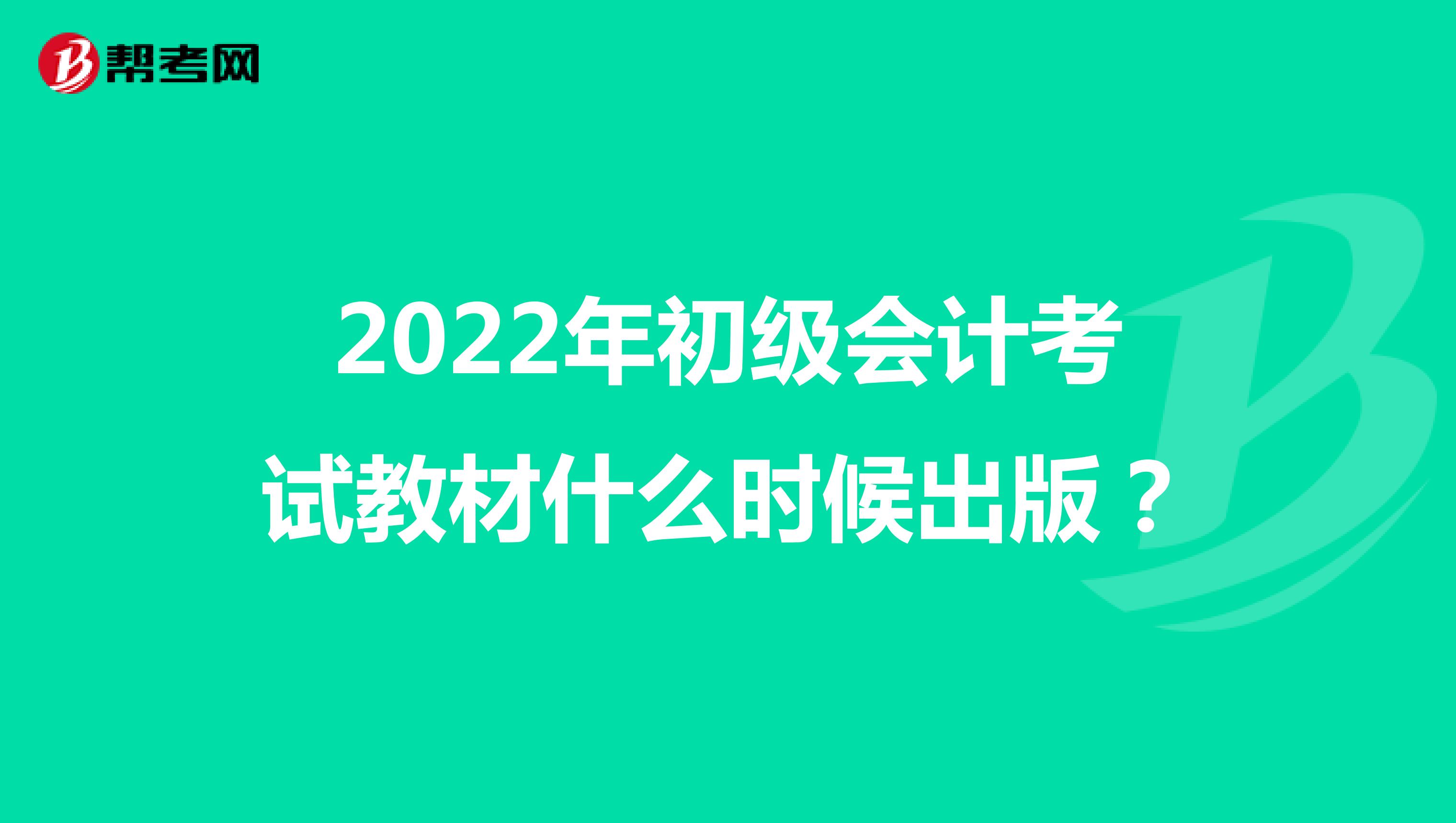 2022年初级会计考试教材什么时候出版？