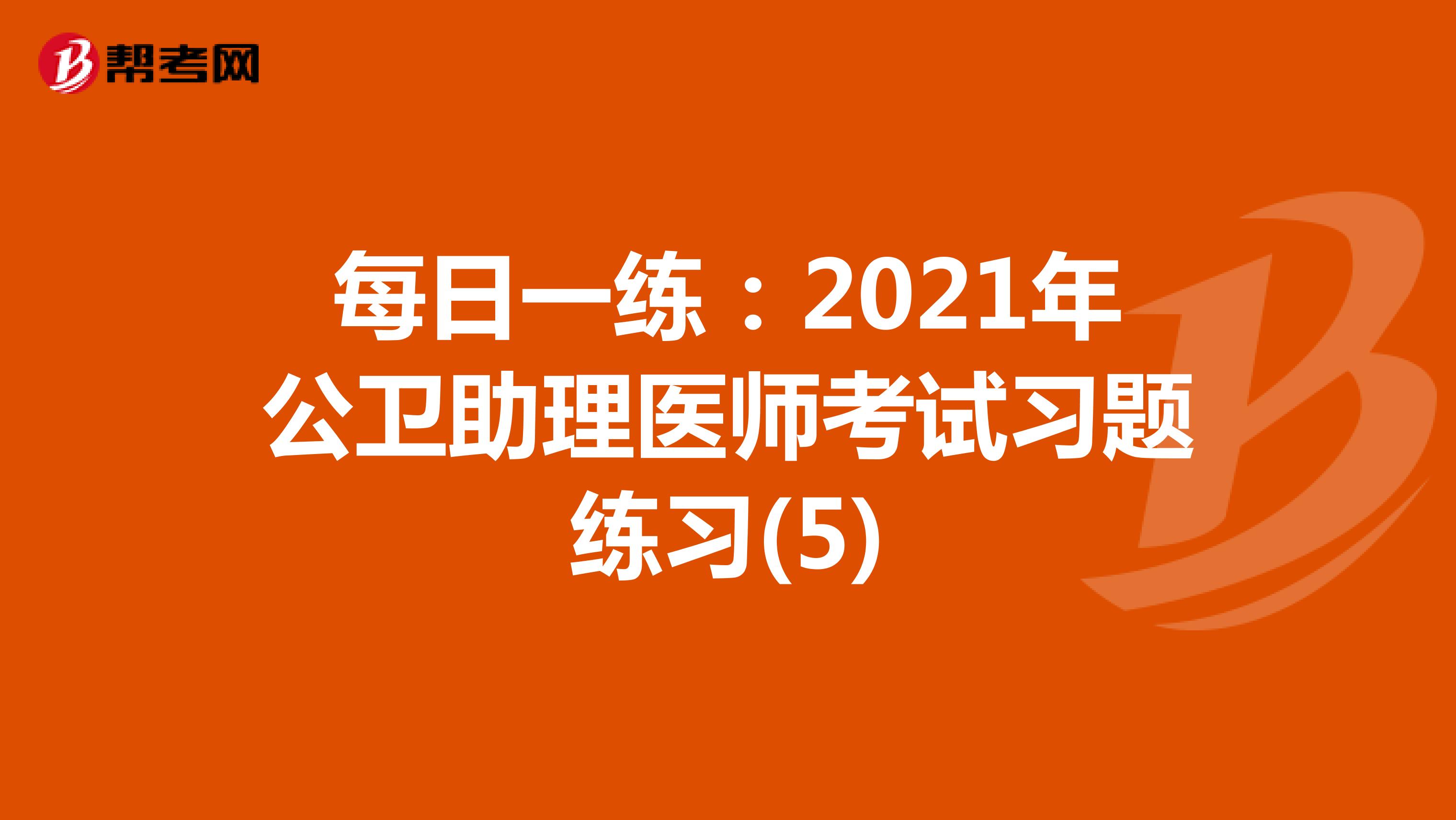 每日一练：2021年公卫助理医师考试习题练习(5)