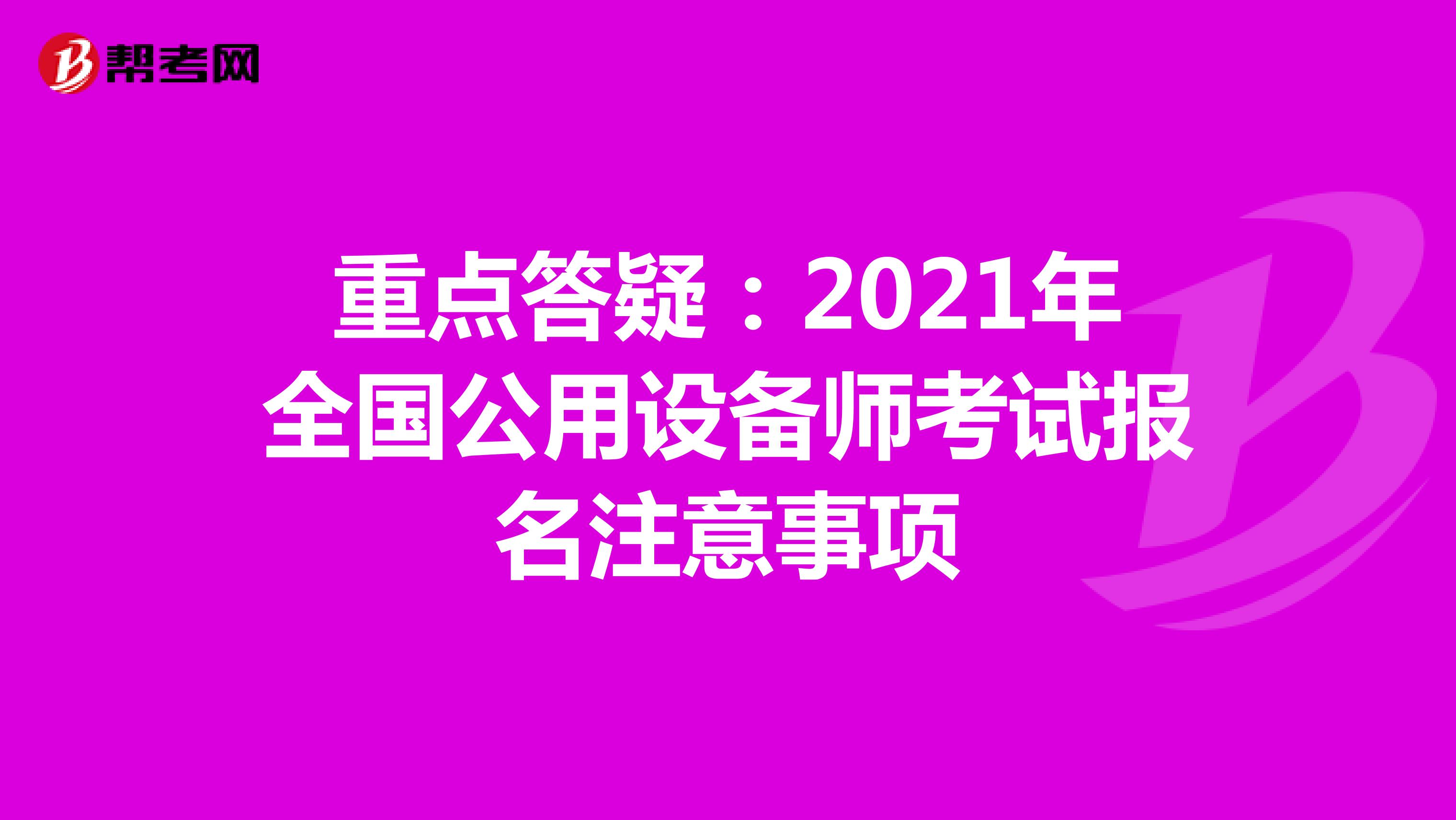 重点答疑：2021年全国公用设备师考试报名注意事项