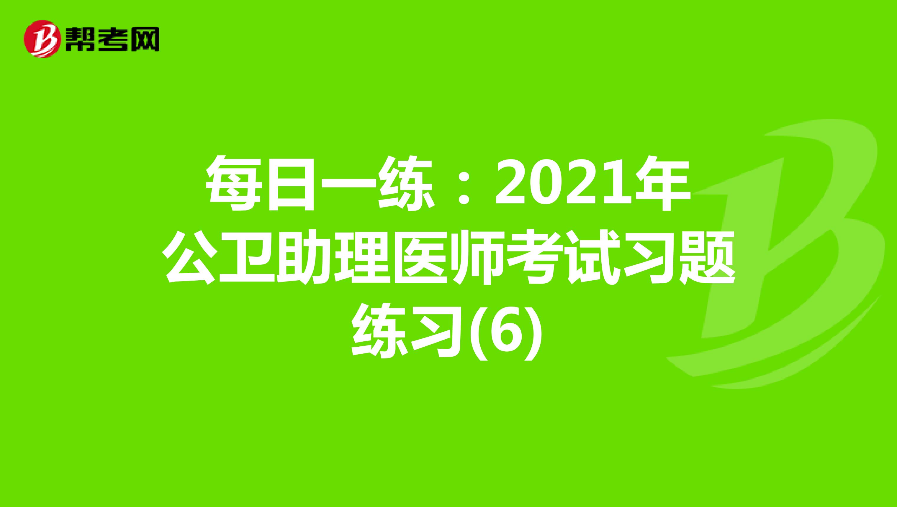 每日一练：2021年公卫助理医师考试习题练习(6)