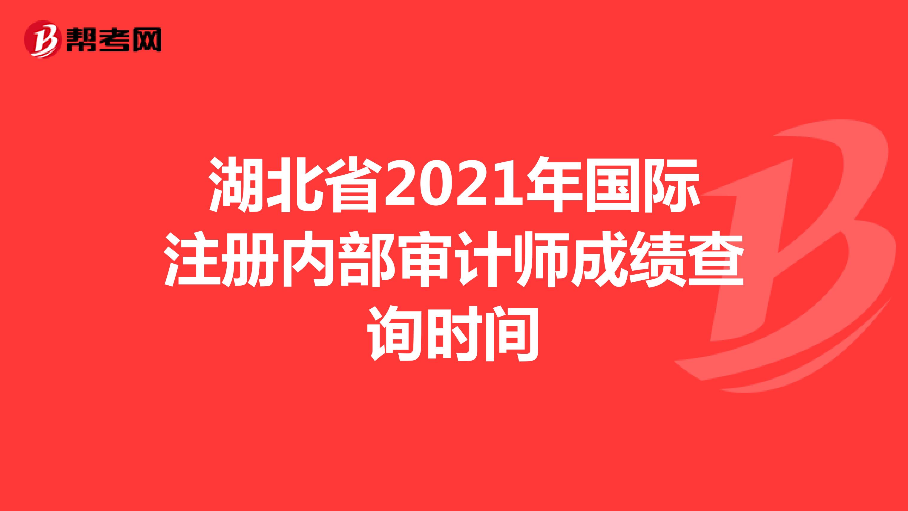 湖北省2021年國際注冊內(nèi)部審計師成績查詢時間