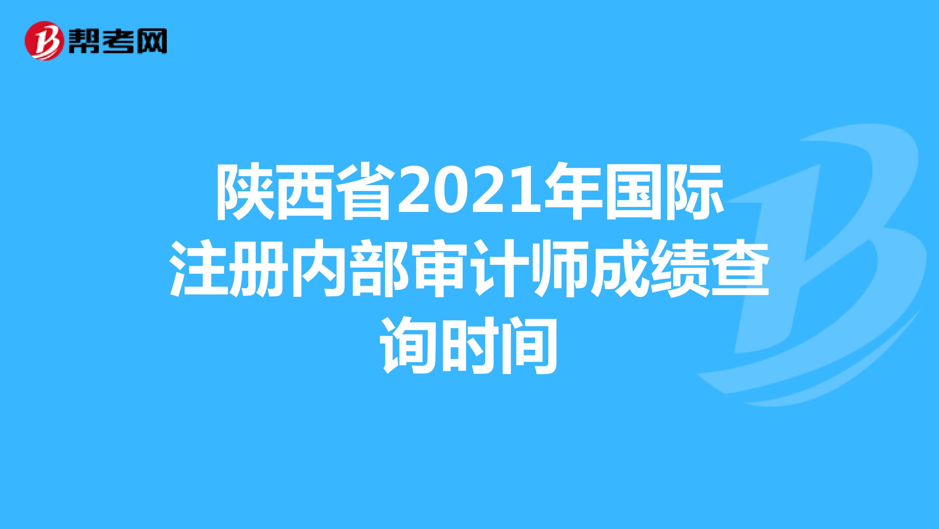 陜西省2021年國際注冊內(nèi)部審計(jì)師成績查詢時(shí)間