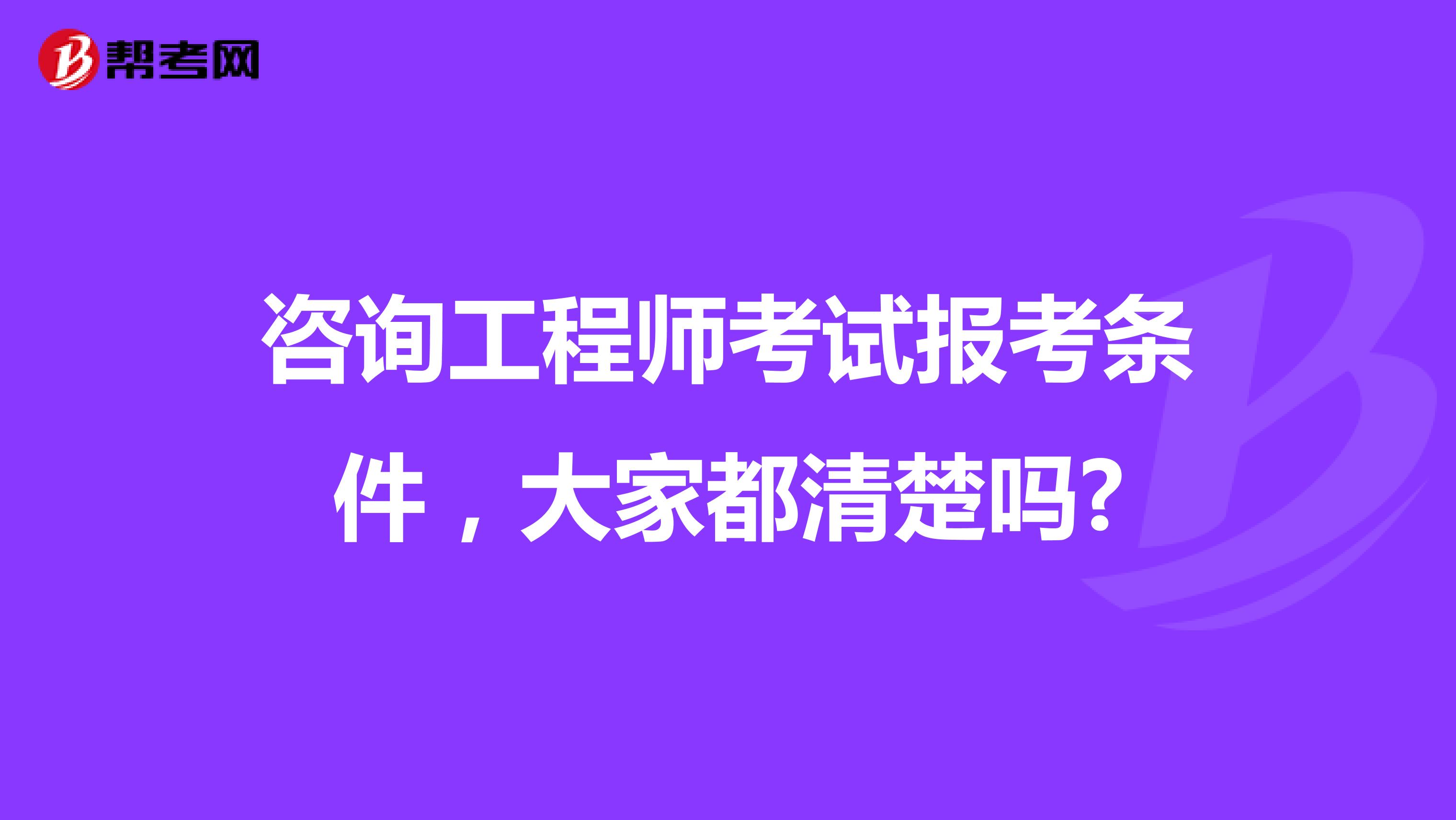咨询工程师考试报考条件，大家都清楚吗?