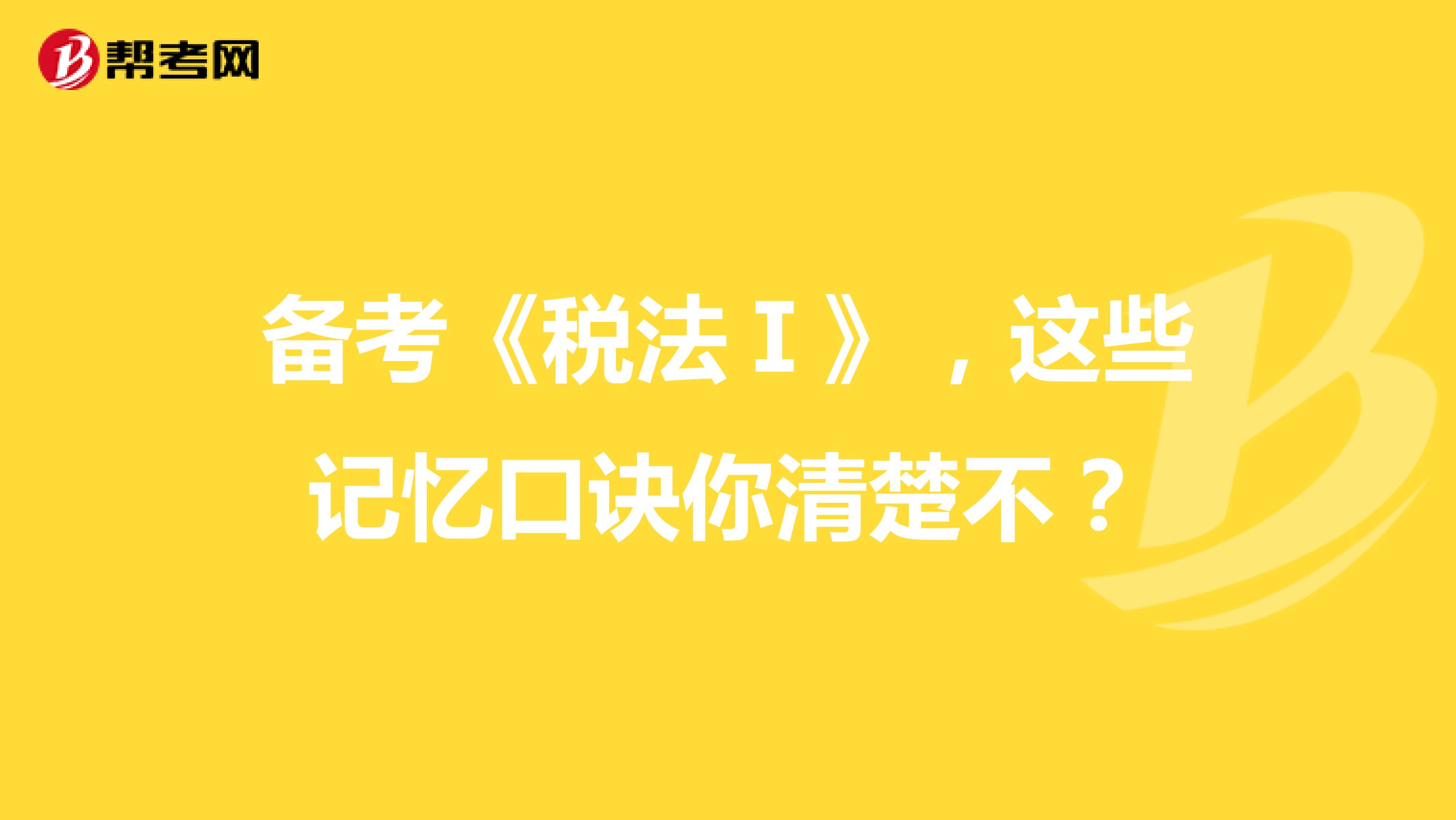 备考《税法Ⅰ》,这些记忆口诀你清楚不?