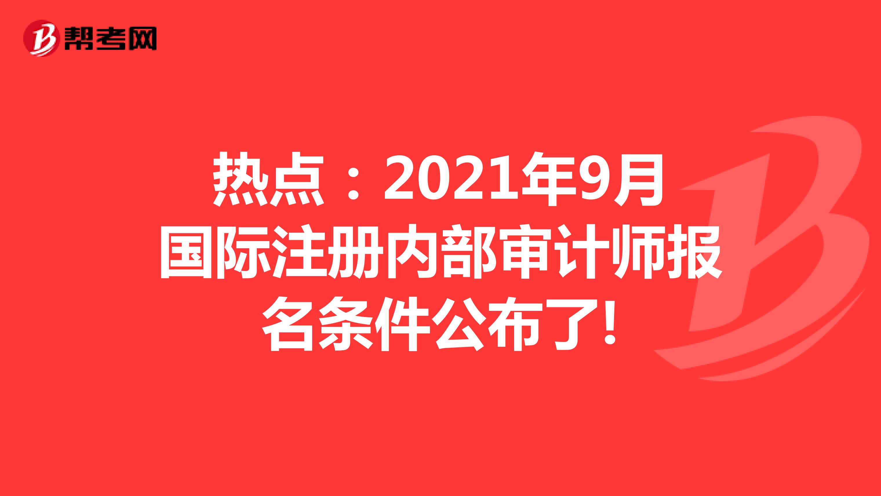 熱點(diǎn):2021年9月國(guó)際注冊(cè)內(nèi)部審計(jì)師報(bào)名相關(guān)信息
