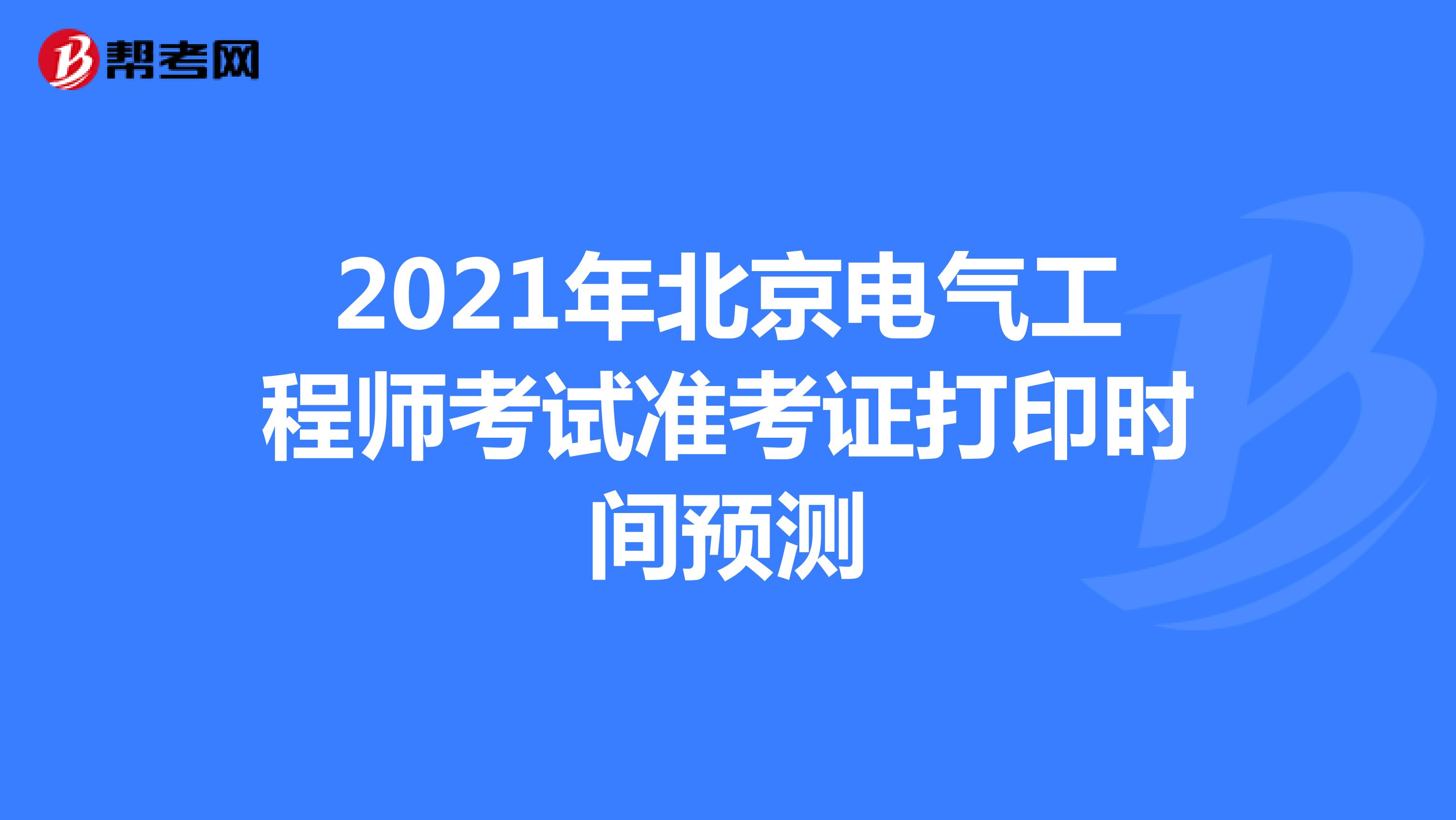 2021年北京电气工程师考试准考证打印时间预测