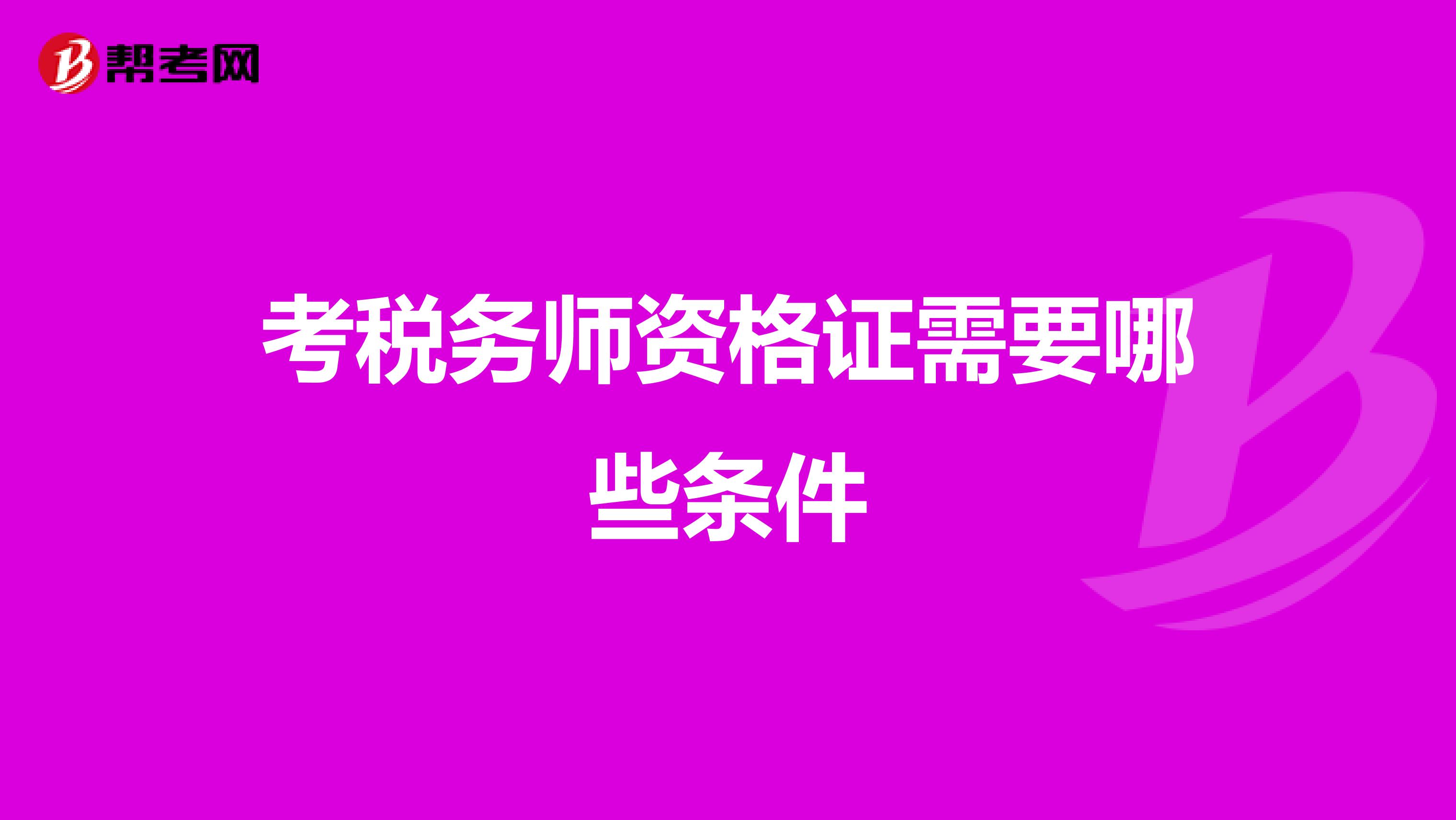 考稅務(wù)師資格證需要哪些條件