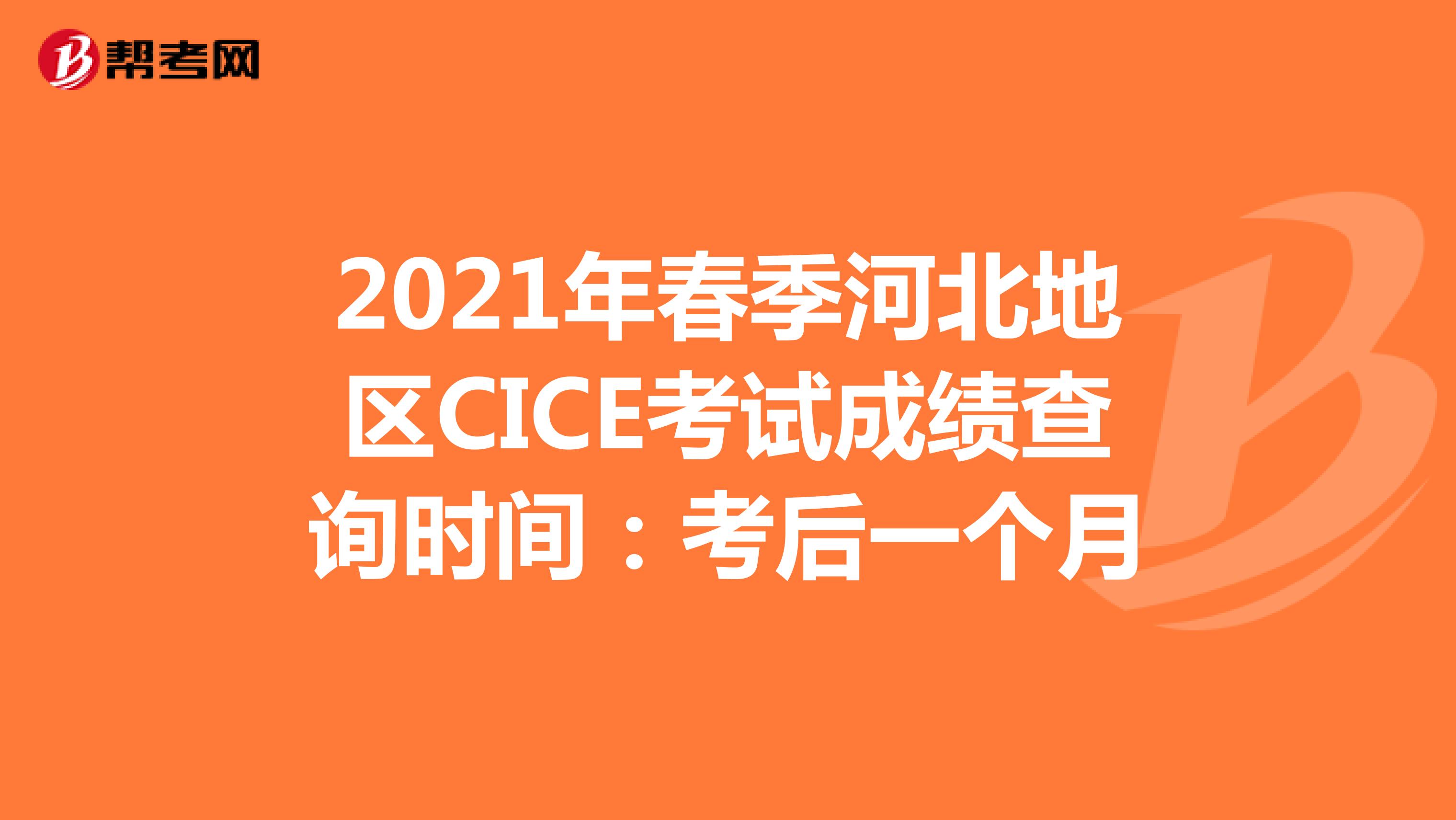 2021年春季河北地区CICE考试成绩查询时间：考后一个月