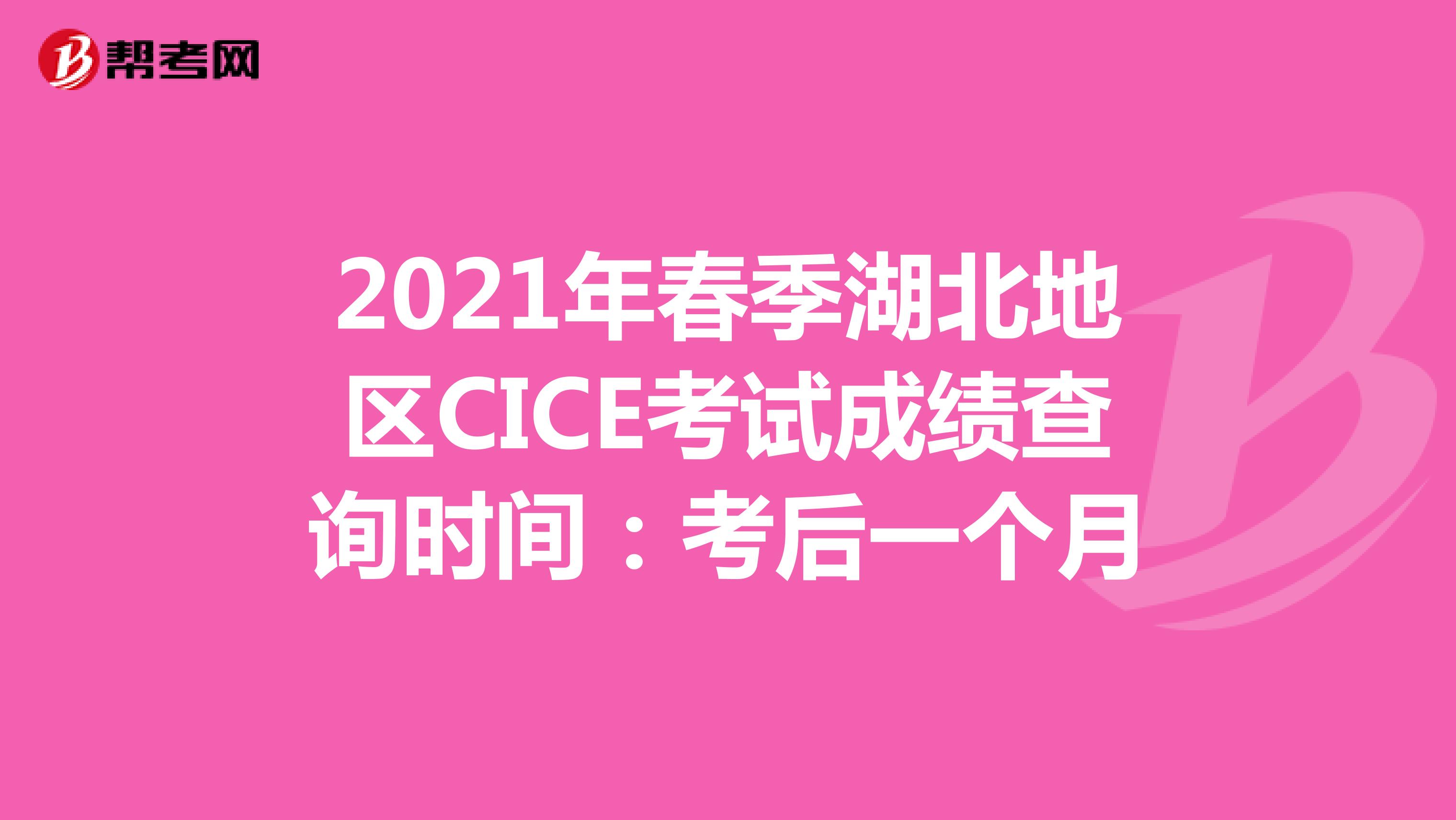 2021年春季湖北地区CICE考试成绩查询时间：考后一个月