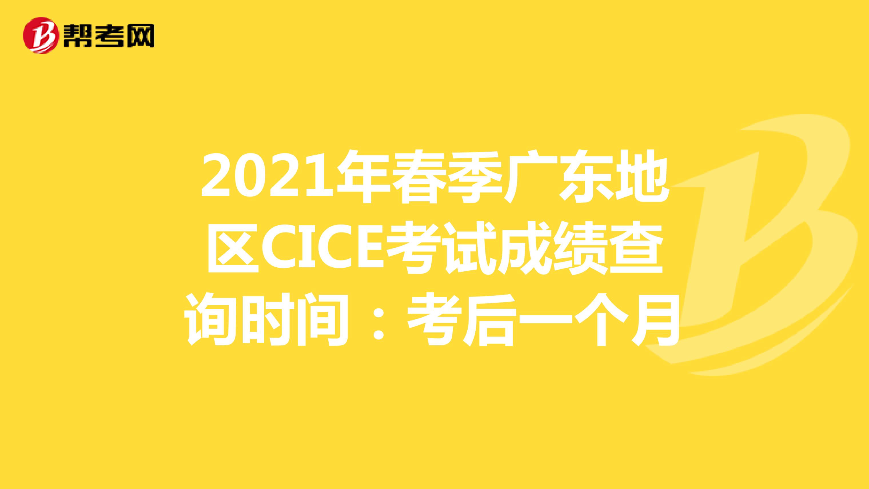 2021年春季广东地区CICE考试成绩查询时间：考后一个月