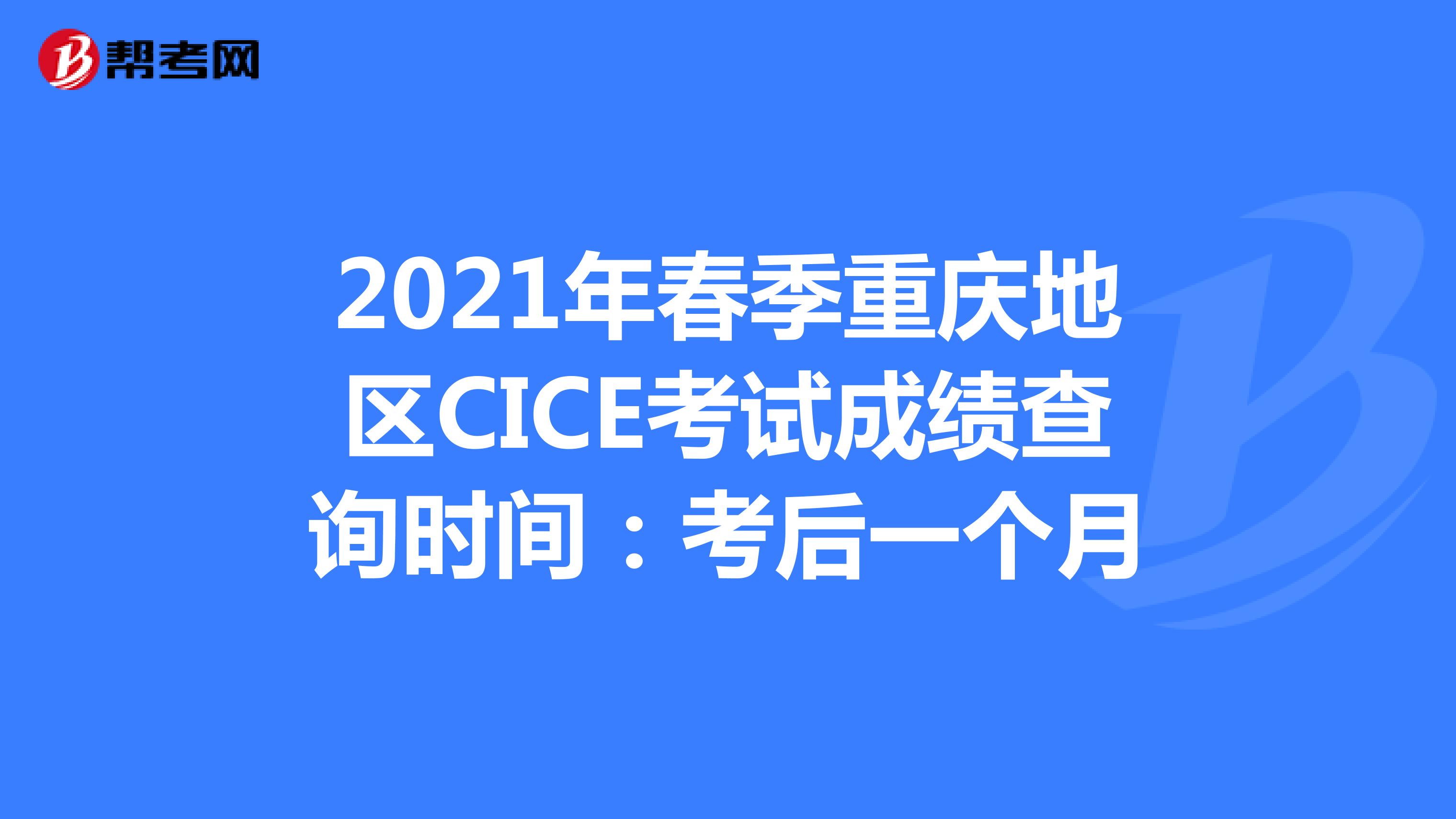 2021年春季重庆地区CICE考试成绩查询时间：考后一个月