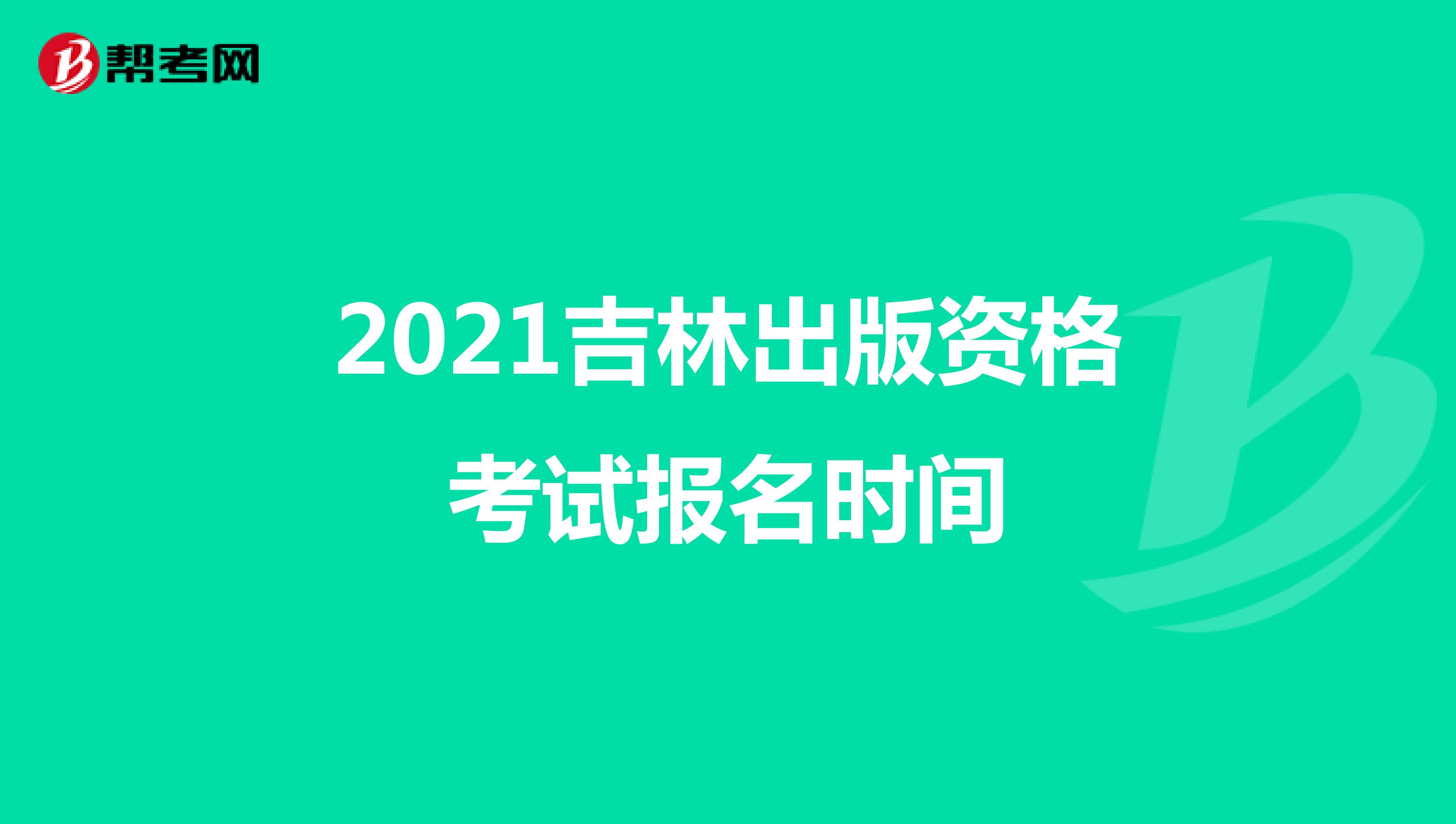 2021吉林出版资格考试报名时间