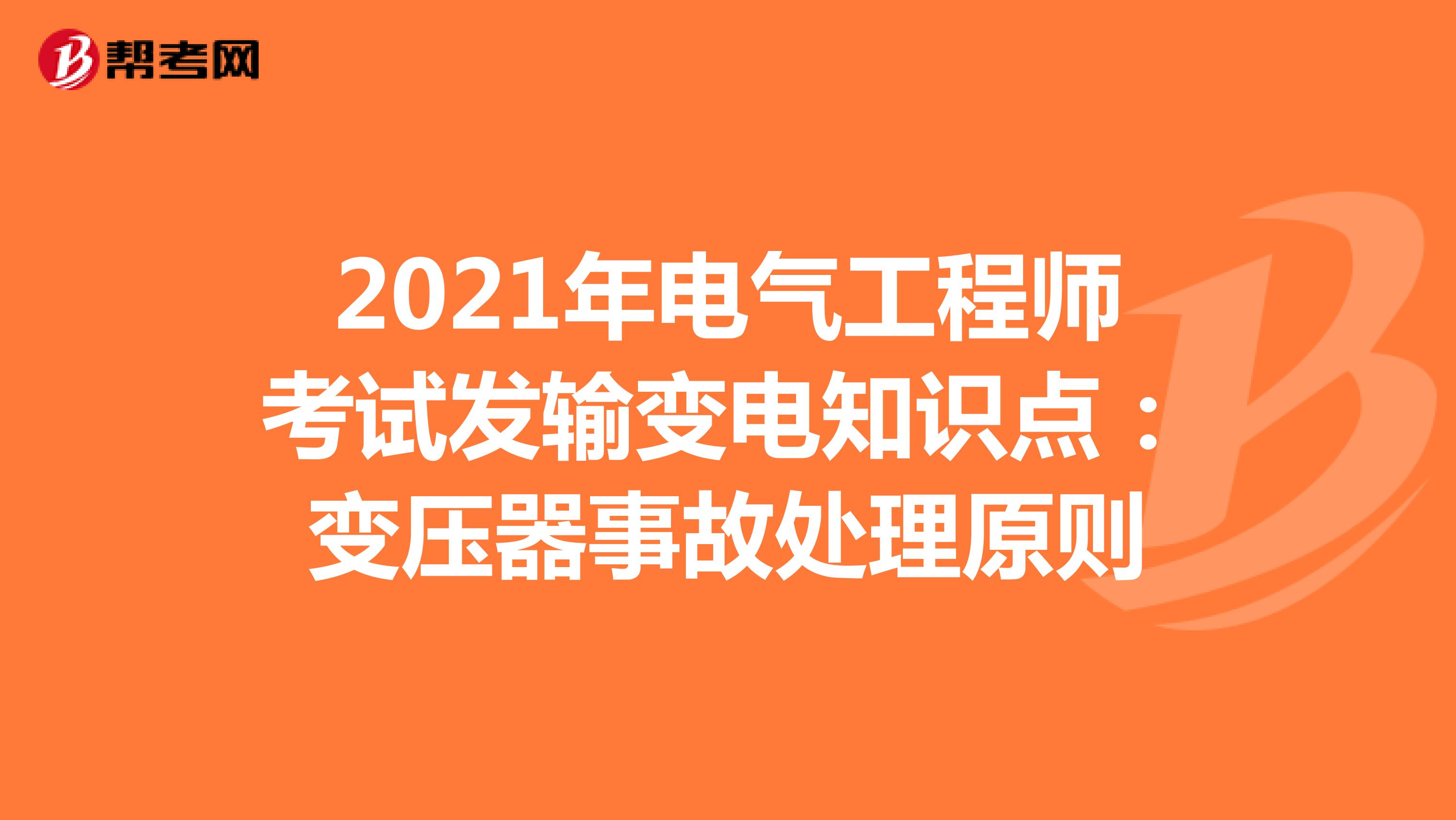 2021年电气工程师考试发输变电知识点：变压器事故处理原则