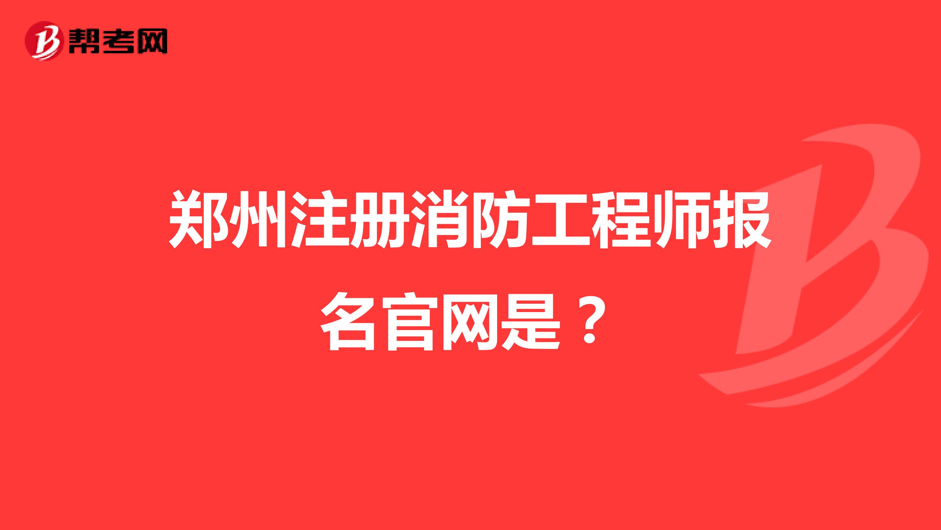 郑州注册消防工程师报名官网是？