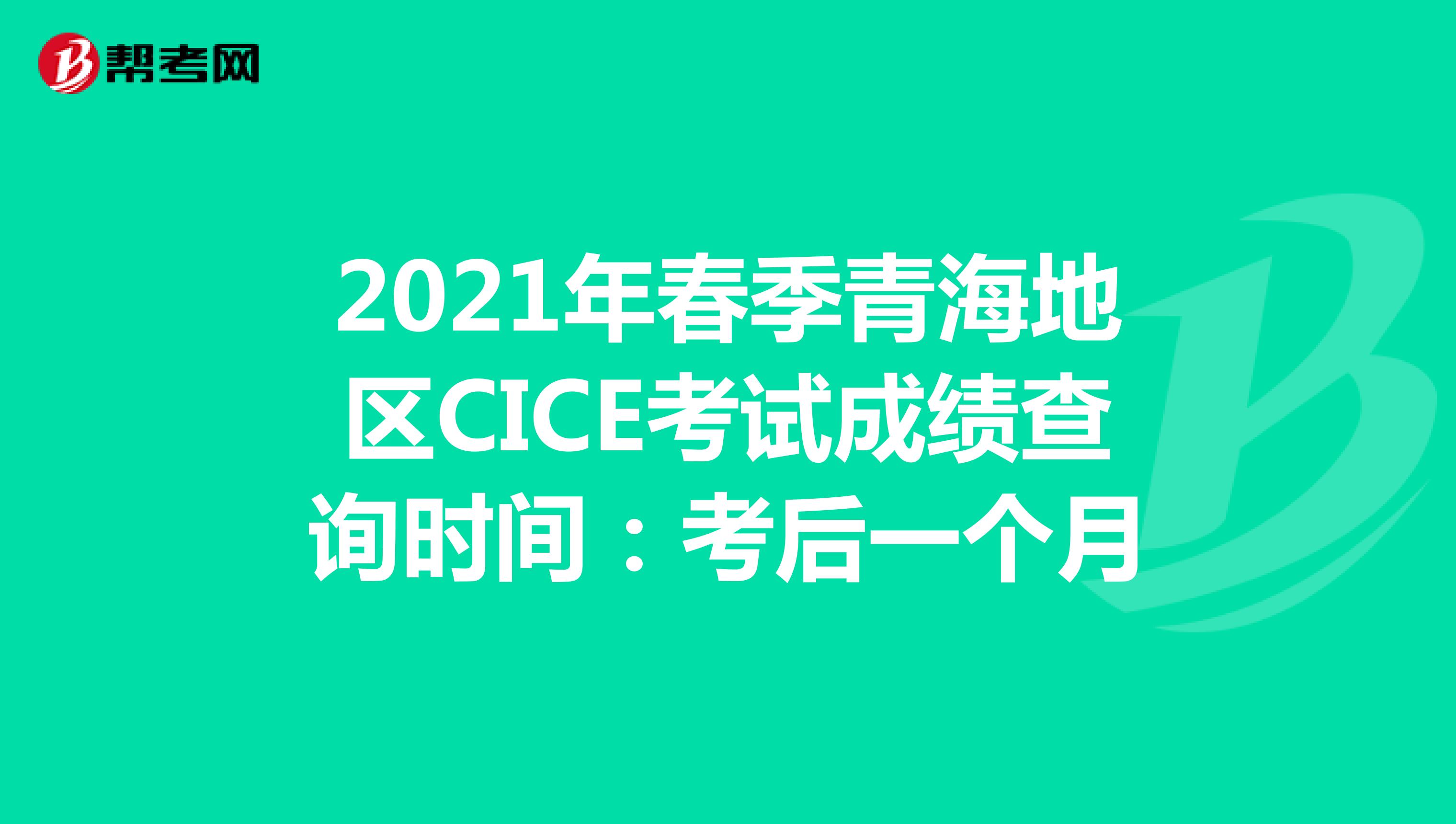 2021年春季青海地区CICE考试成绩查询时间：考后一个月