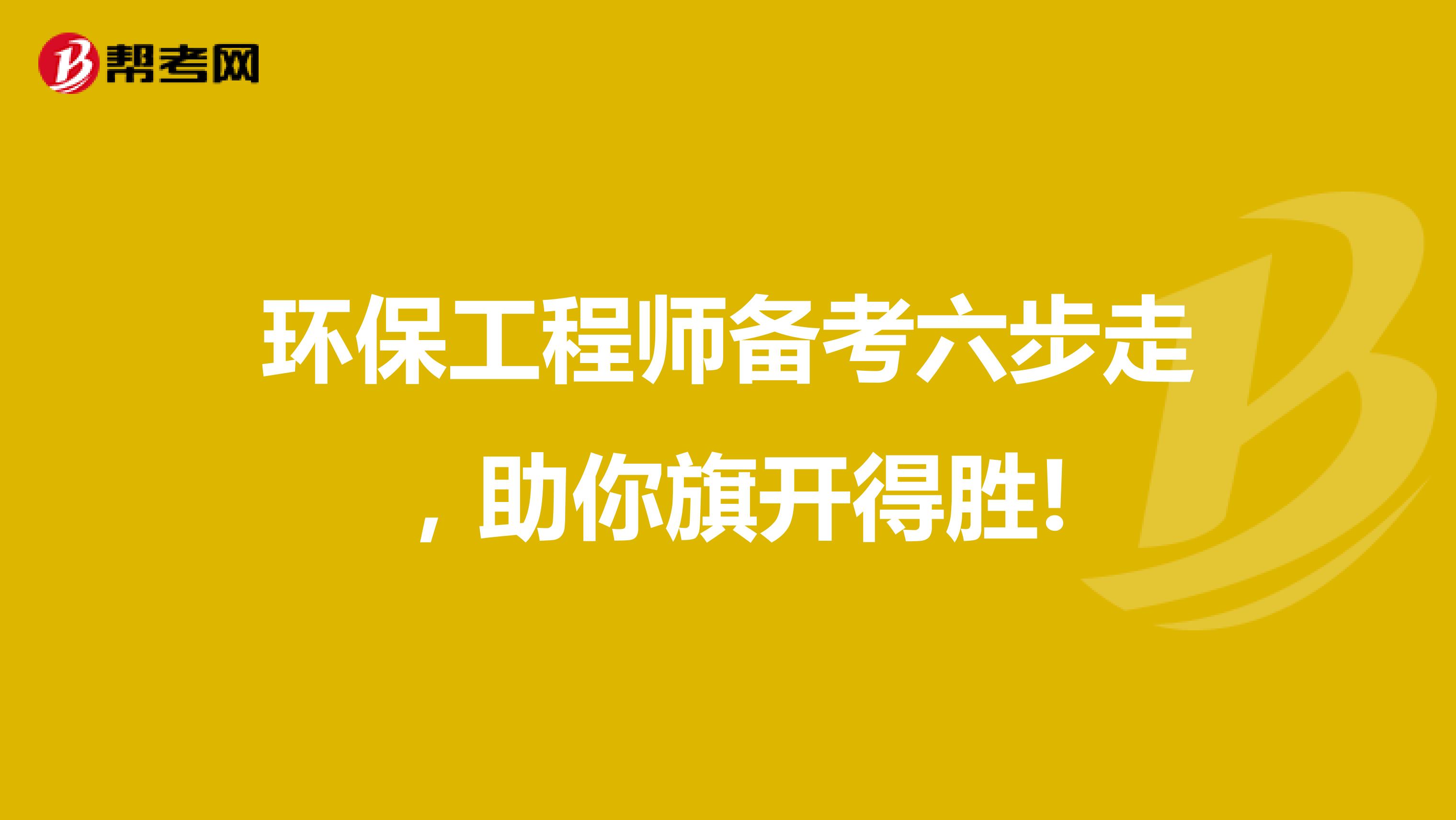环保工程师备考六步走，助你旗开得胜!