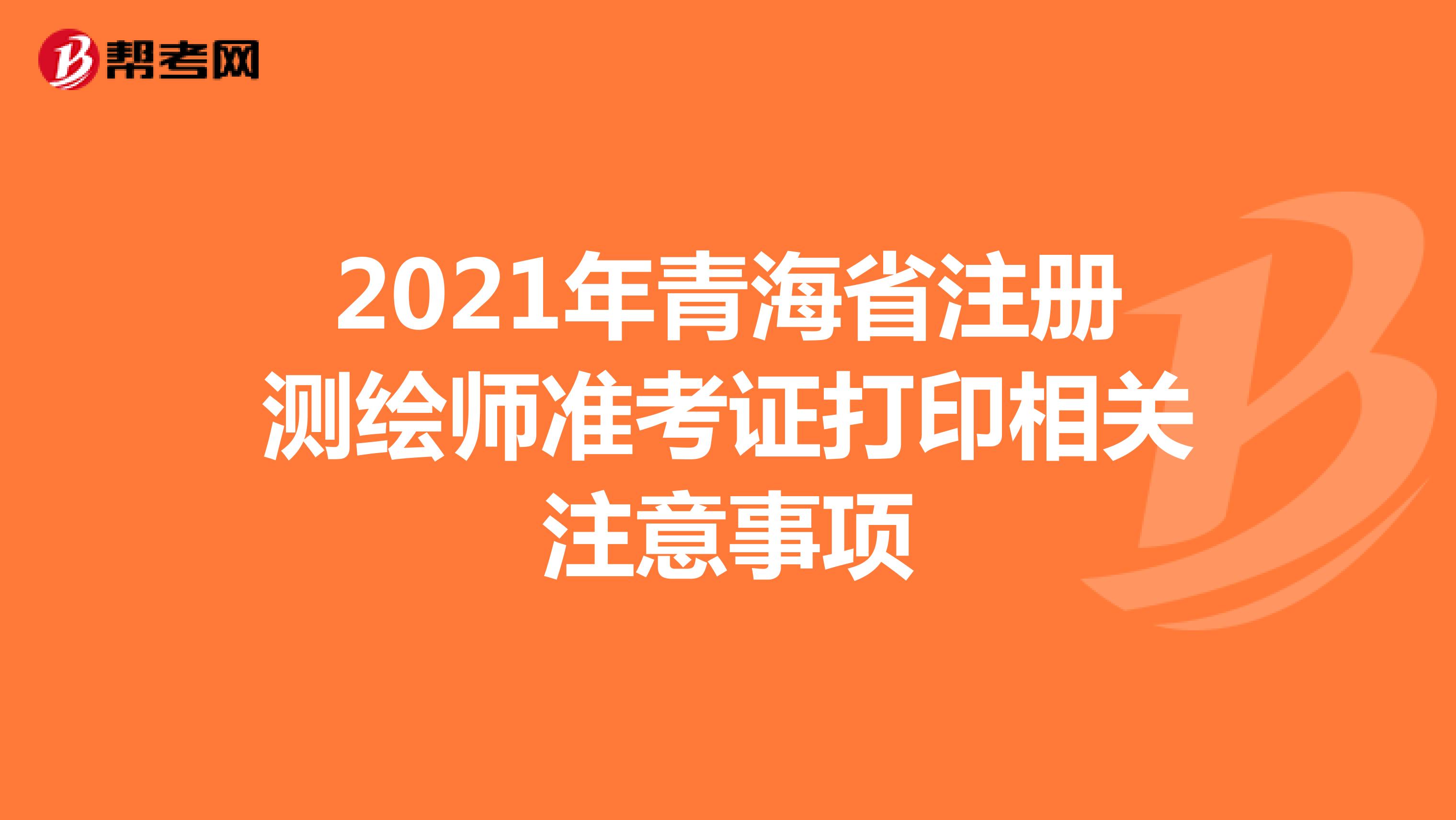 2021年青海省注册测绘师准考证打印相关注意事项