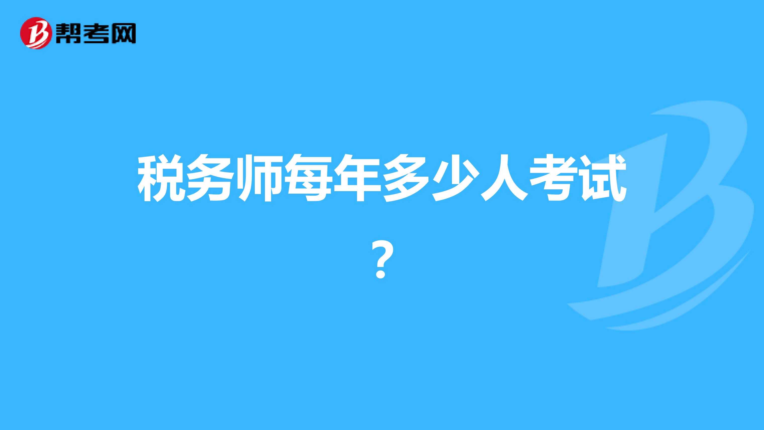稅務(wù)師每年多少人考試？
