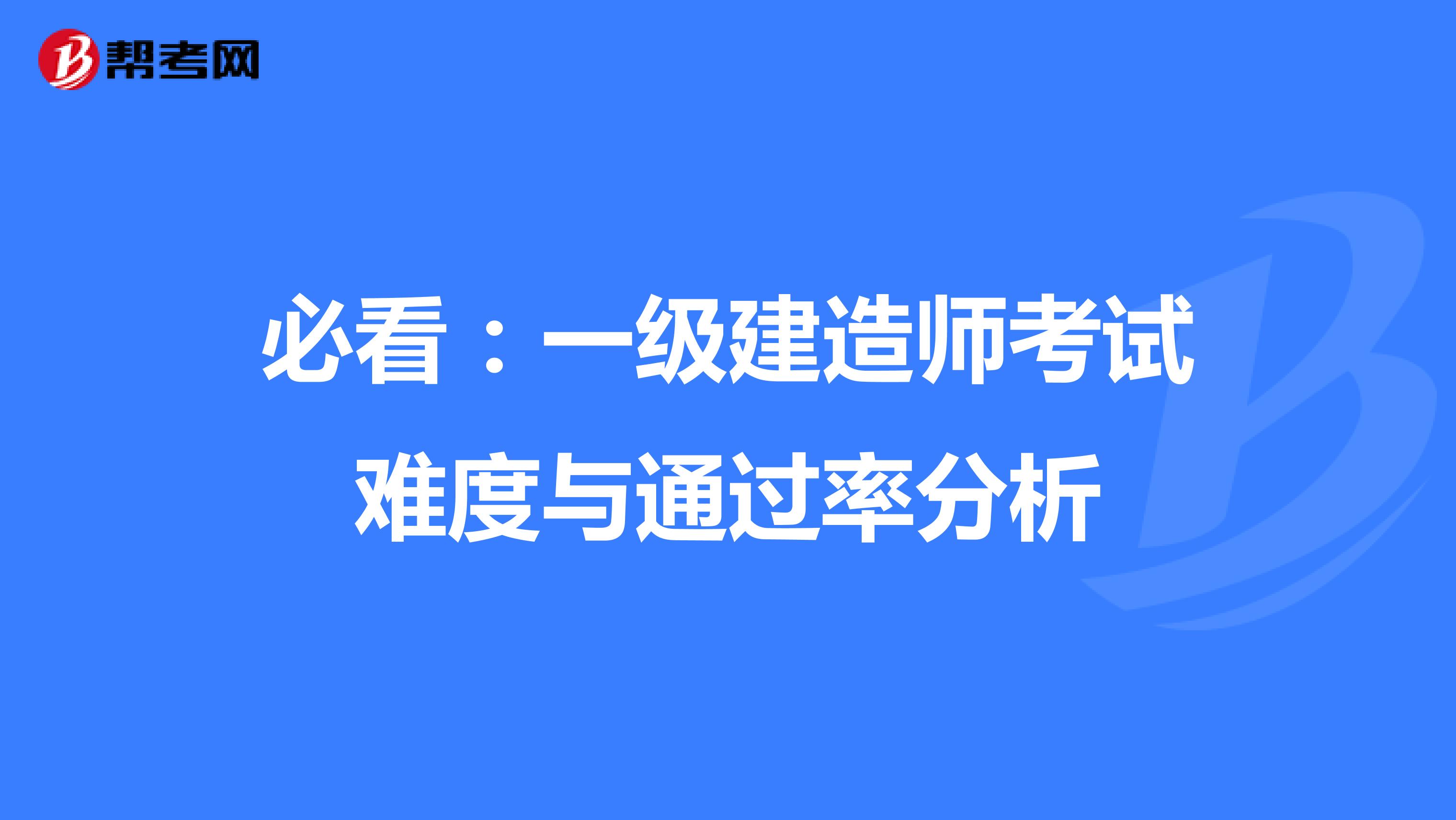必看：一级建造师考试难度与通过率分析
