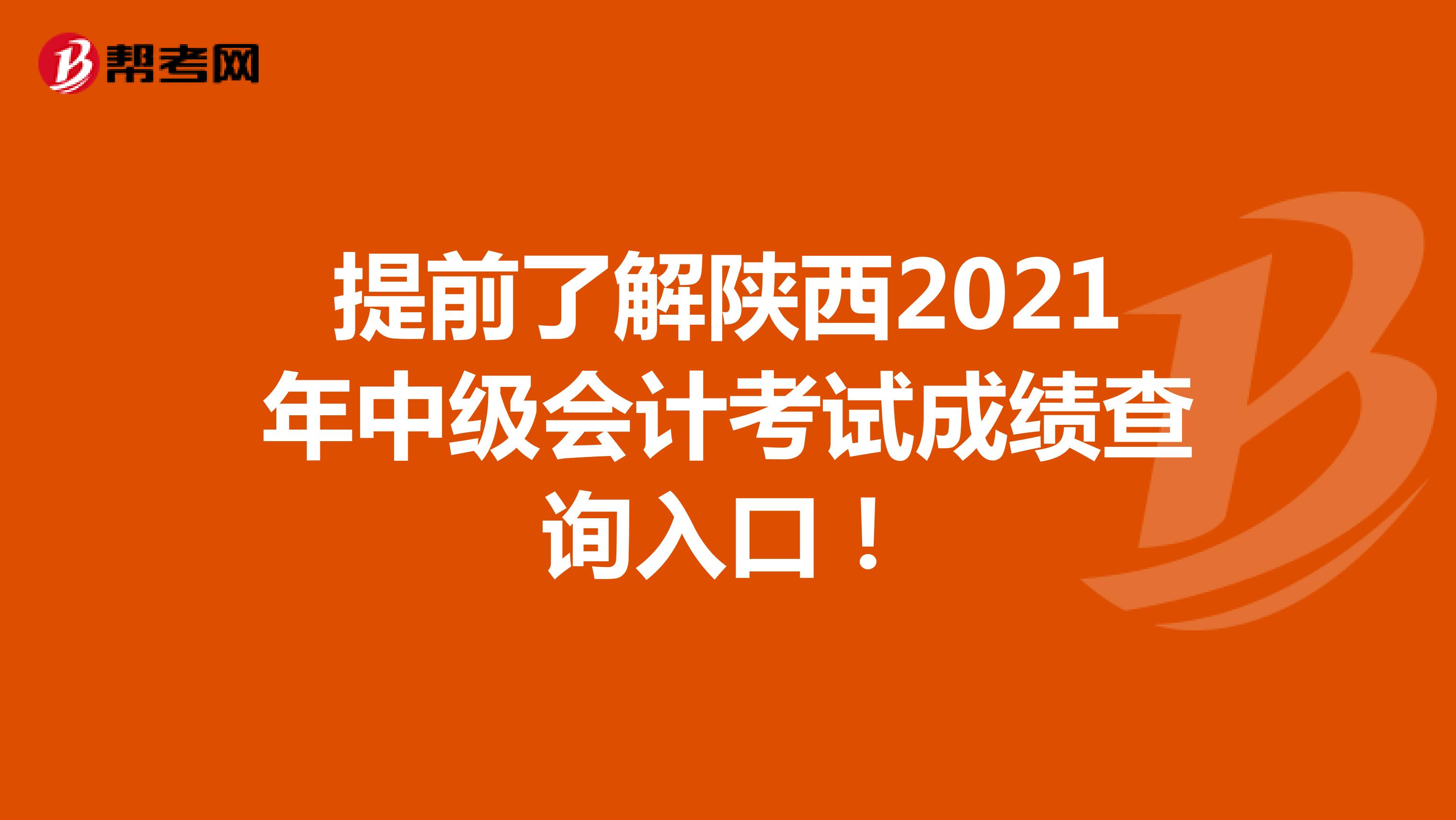 提前了解陕西2021年中级会计考试成绩查询入口！