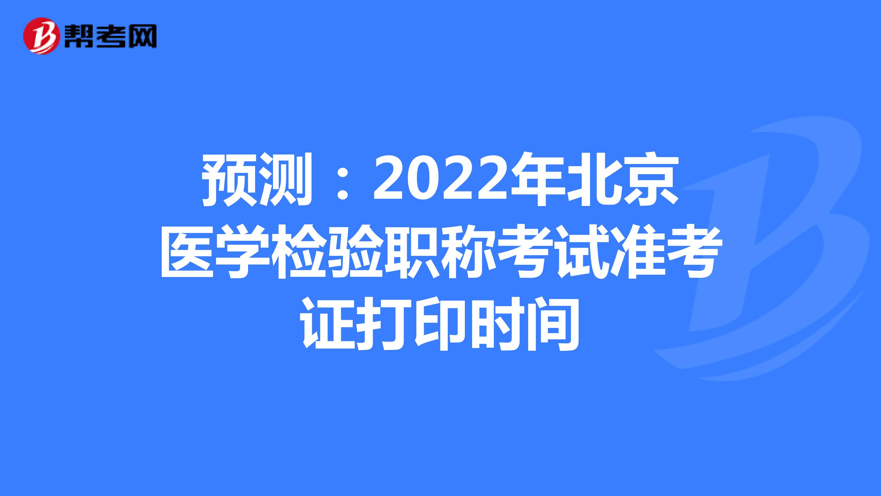 预测：2022年北京医学检验职称考试准考证打印时间