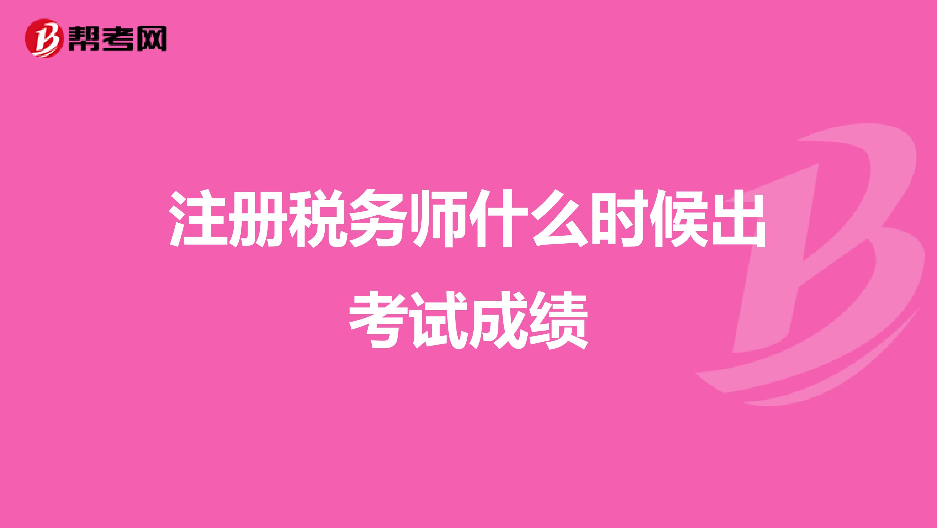 注冊稅務(wù)師什么時候出考試成績