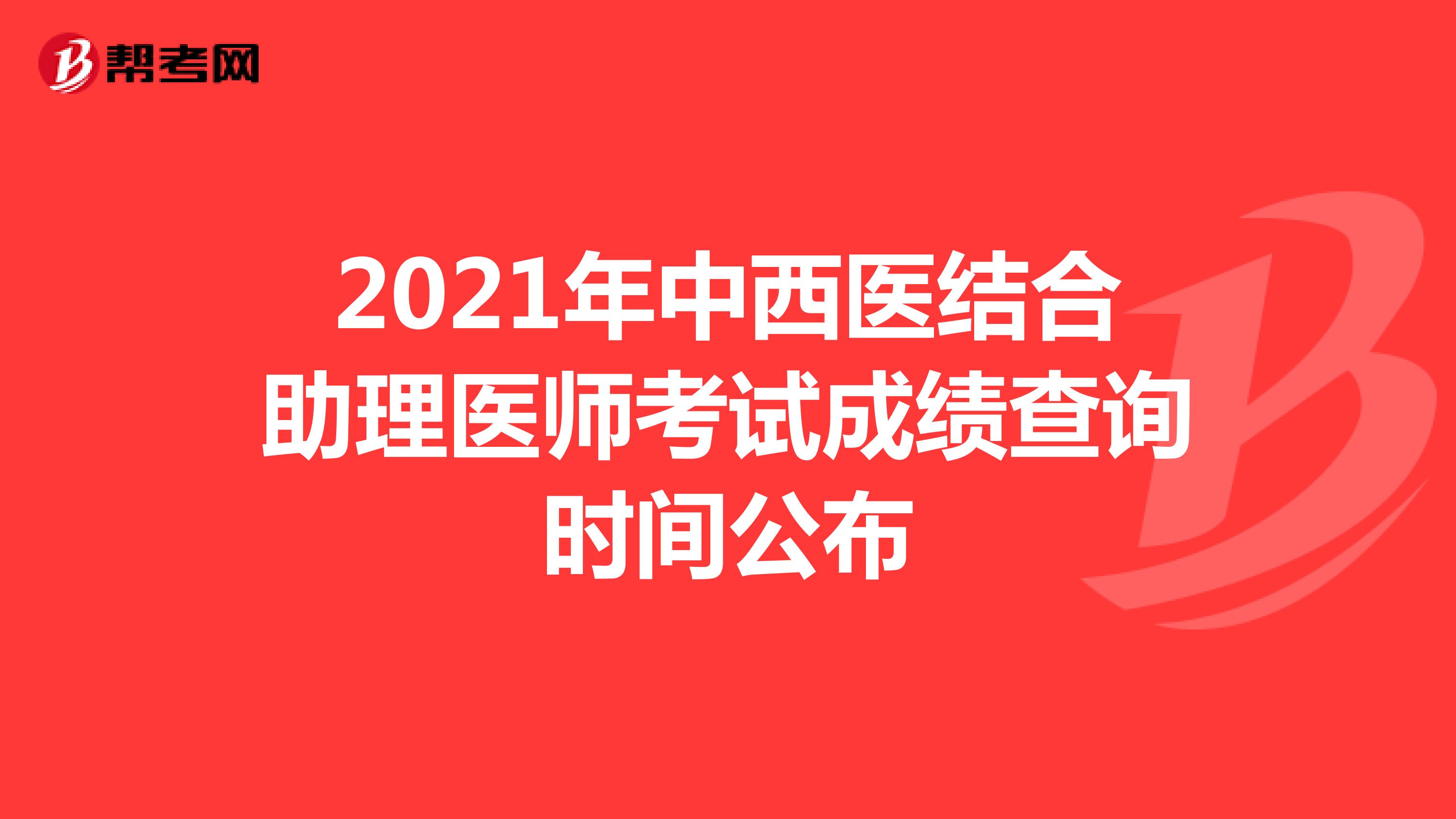 2021年中西医结合助理医师考试成绩查询时间公布