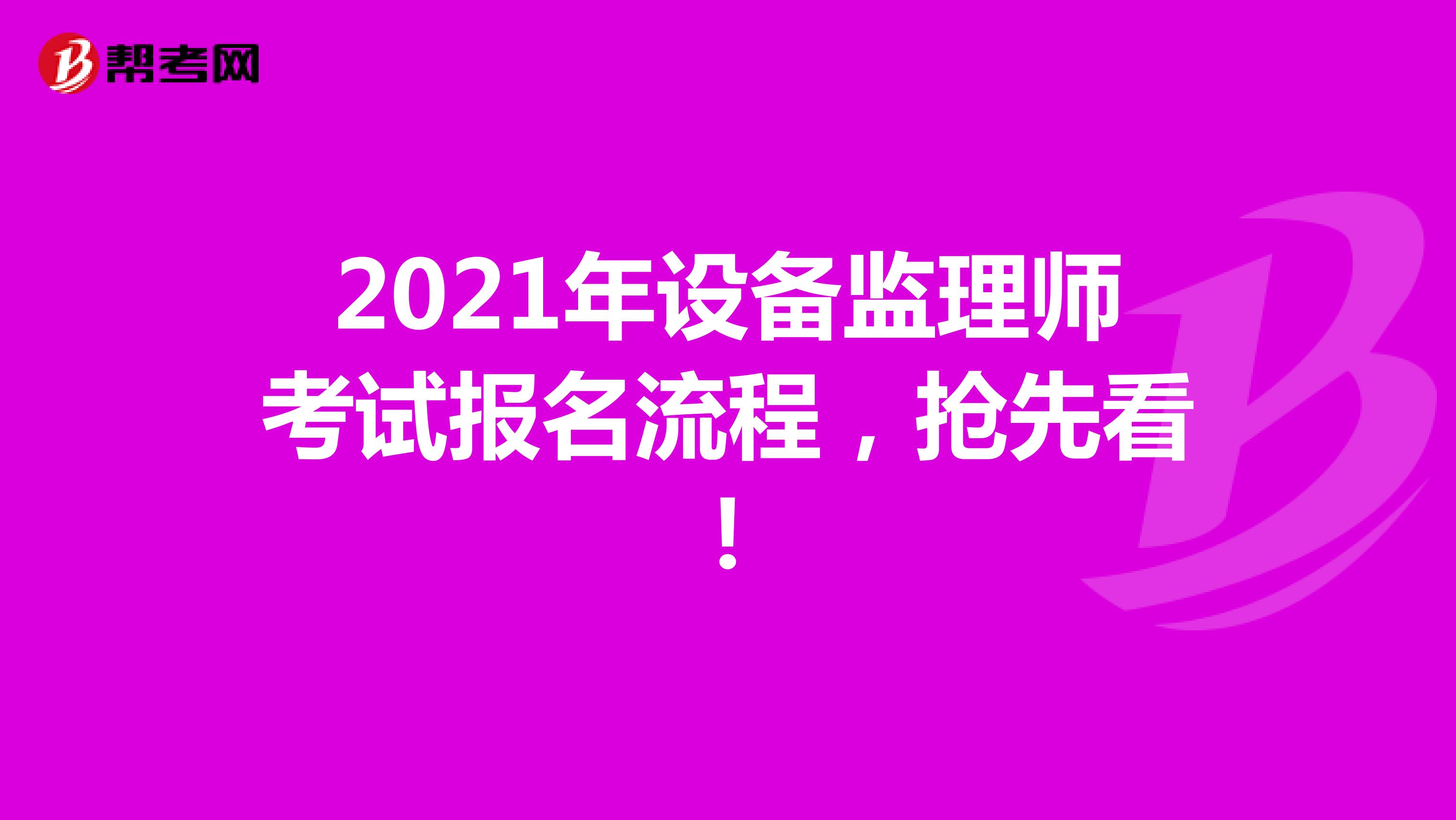 2021年设备监理师考试报名流程，抢先看！