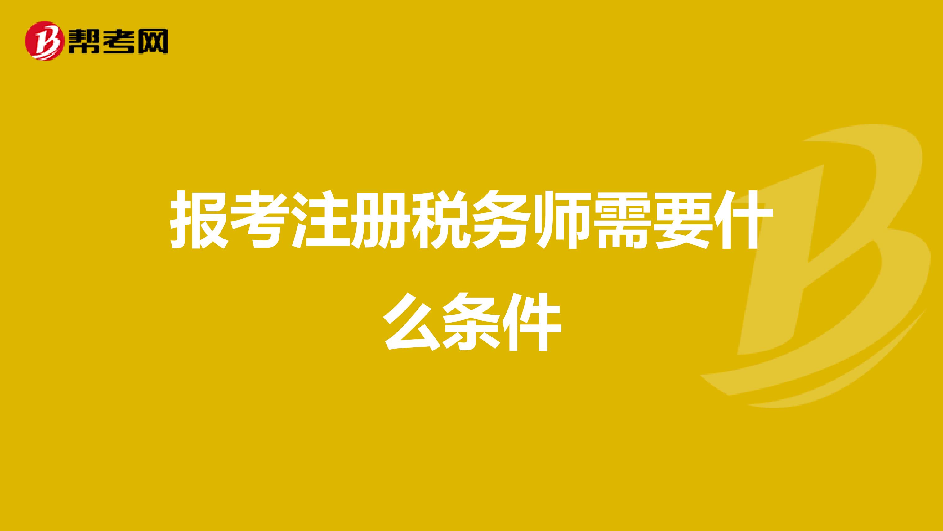 報考注冊稅務(wù)師需要什么條件