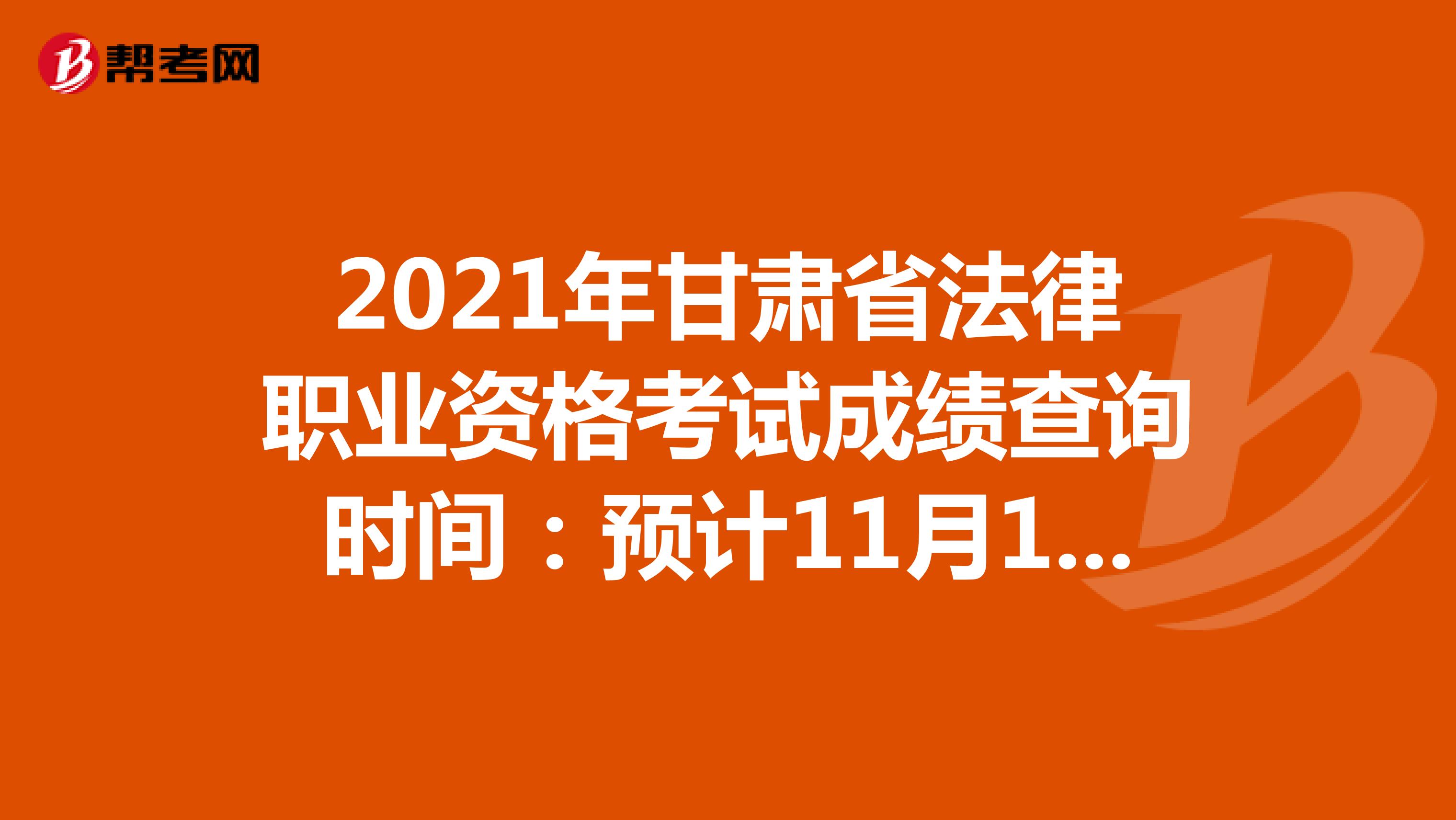 2021年甘肃省法律职业资格考试成绩查询时间：预计11月10日