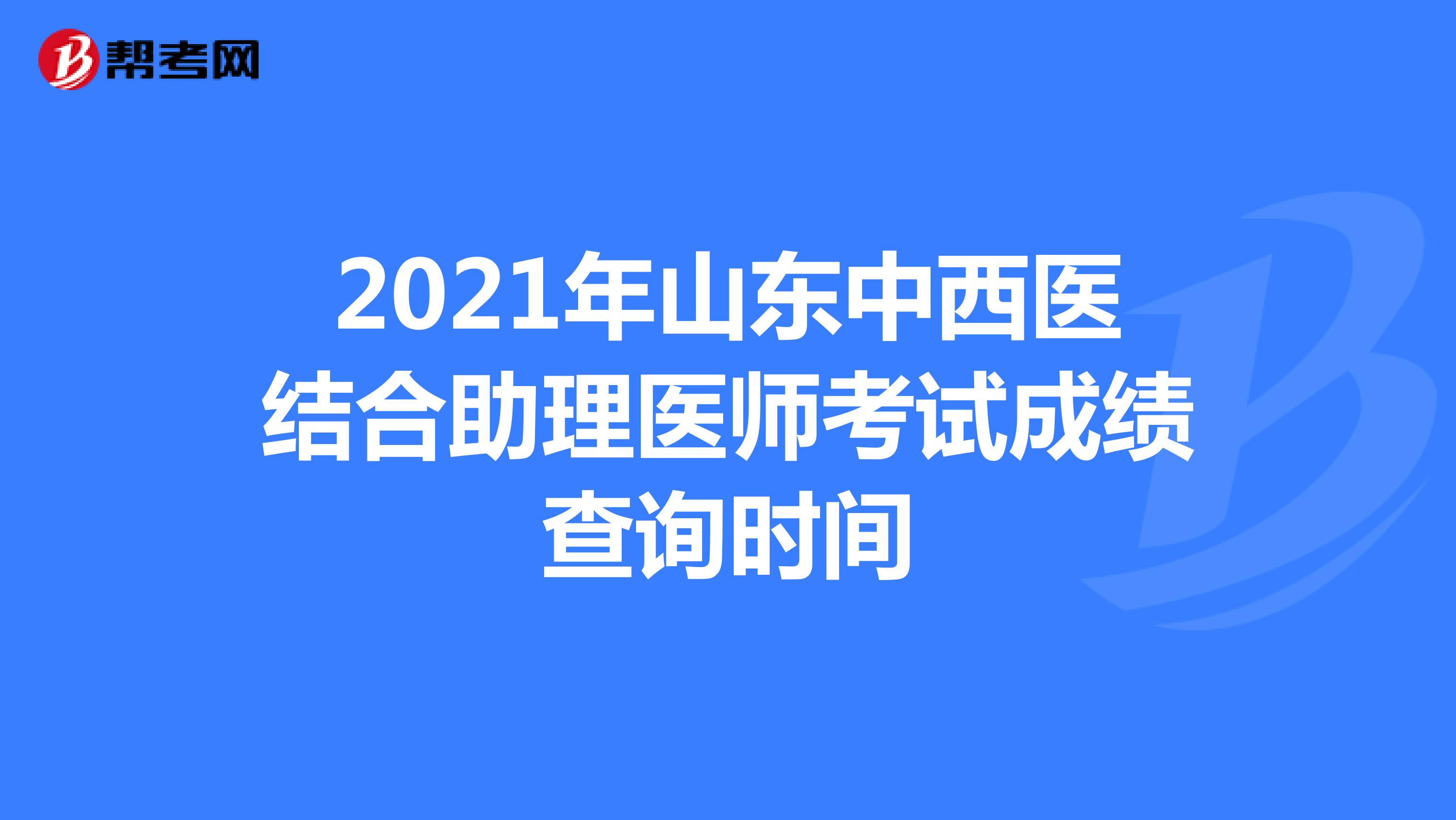2021年山东中西医结合助理医师考试成绩查询时间