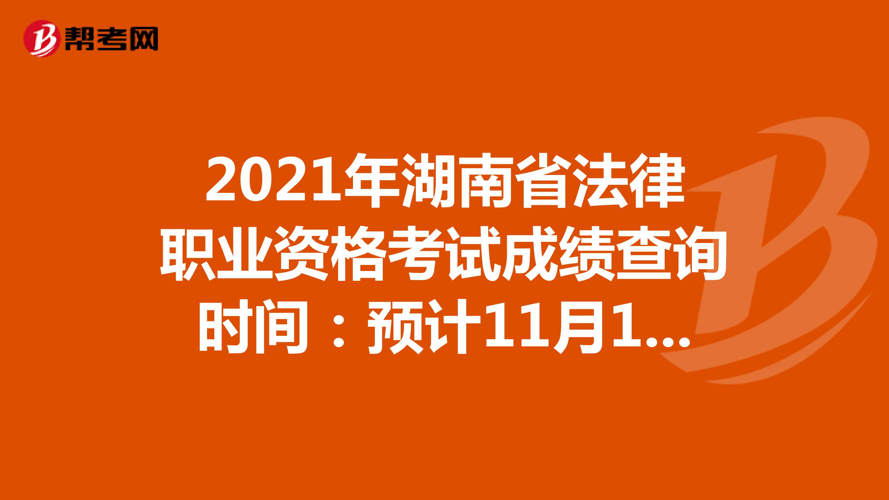 2021年湖南省法律职业资格考试成绩查询时间：预计11月10日