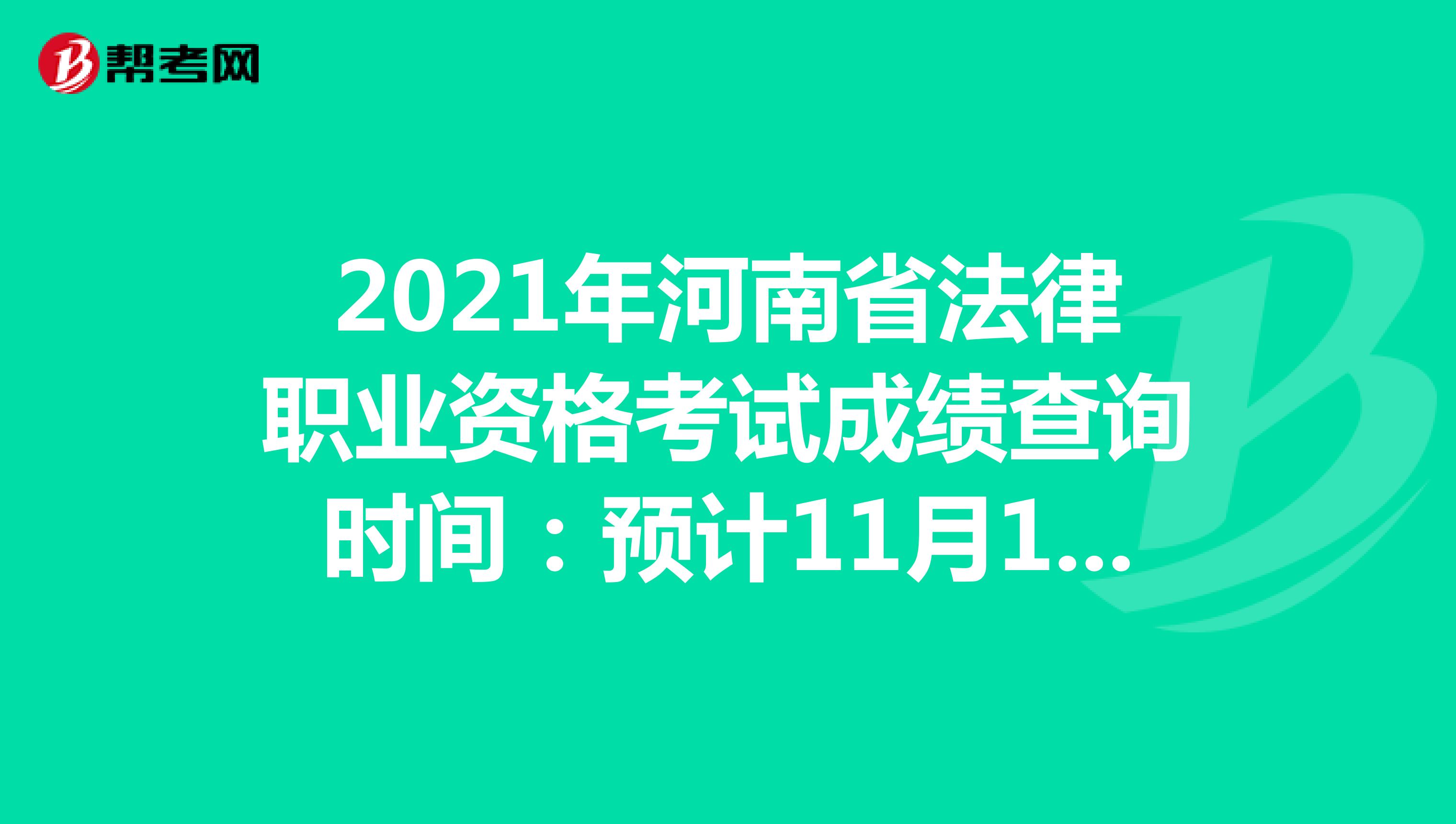 2021年河南省法律职业资格考试成绩查询时间：预计11月10日