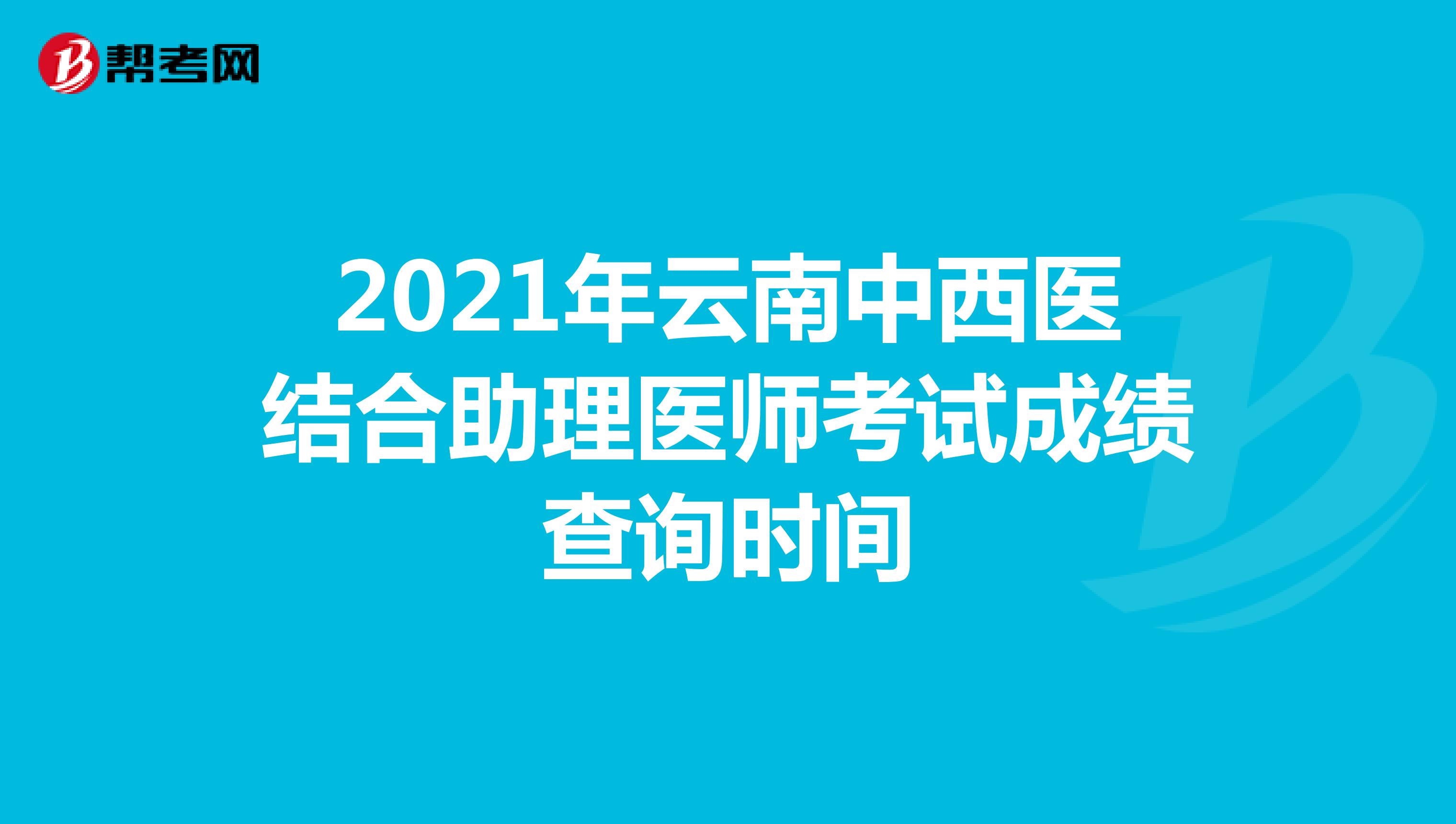 2021年云南中西医结合助理医师考试成绩查询时间
