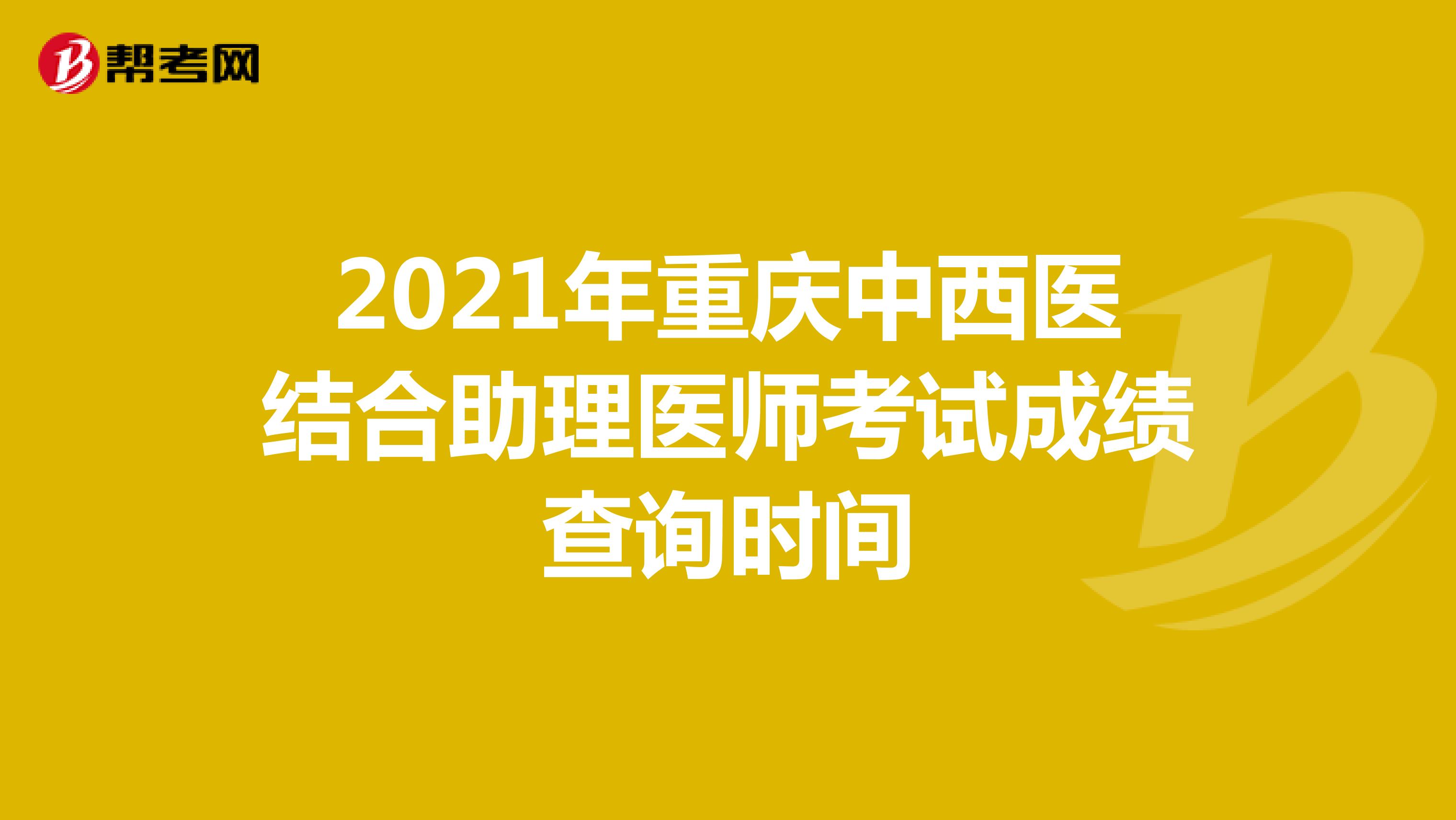 2021年重庆中西医结合助理医师考试成绩查询时间