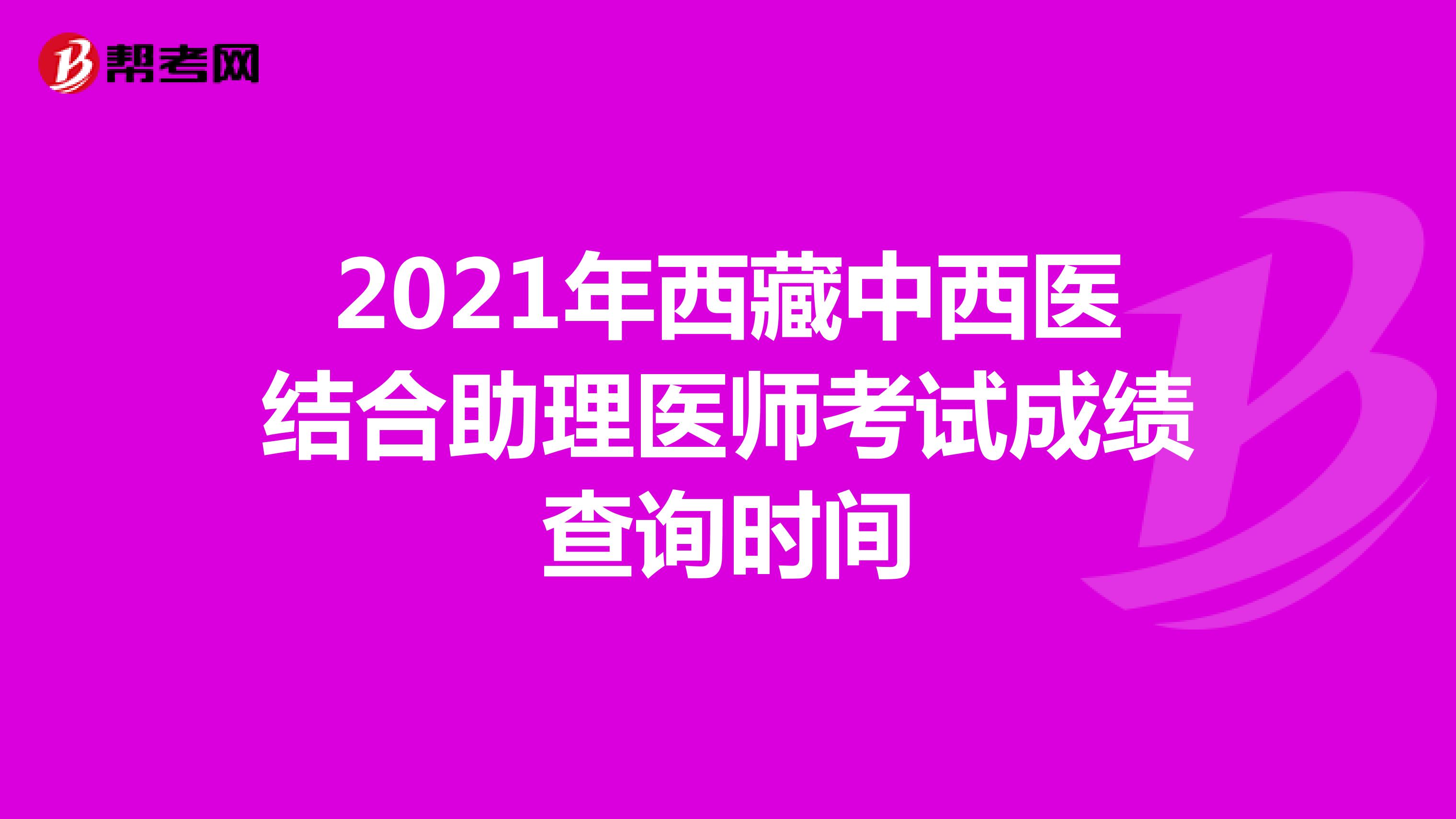 2021年西藏中西医结合助理医师考试成绩查询时间