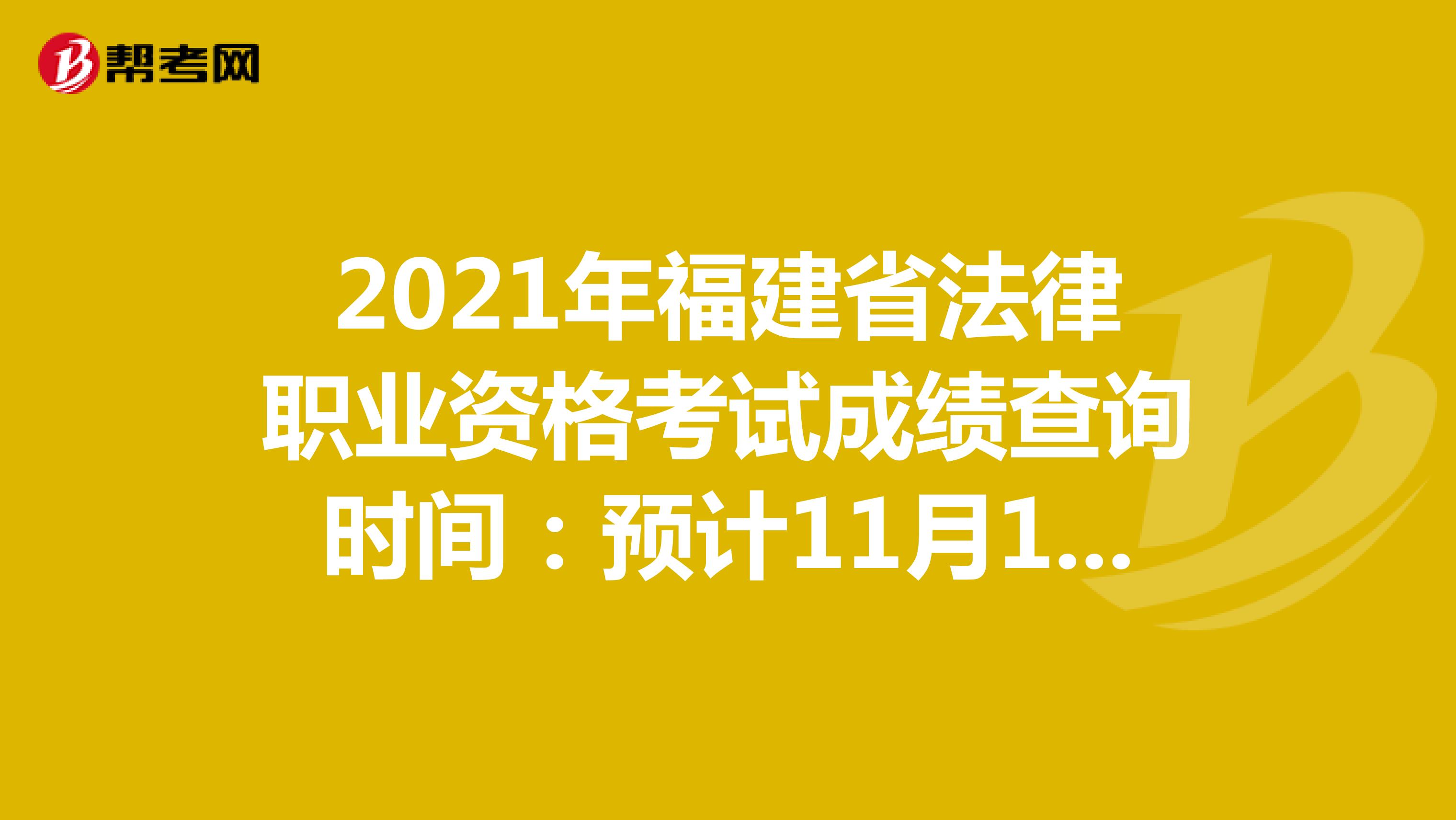 2021年福建省法律职业资格考试成绩查询时间：预计11月10日