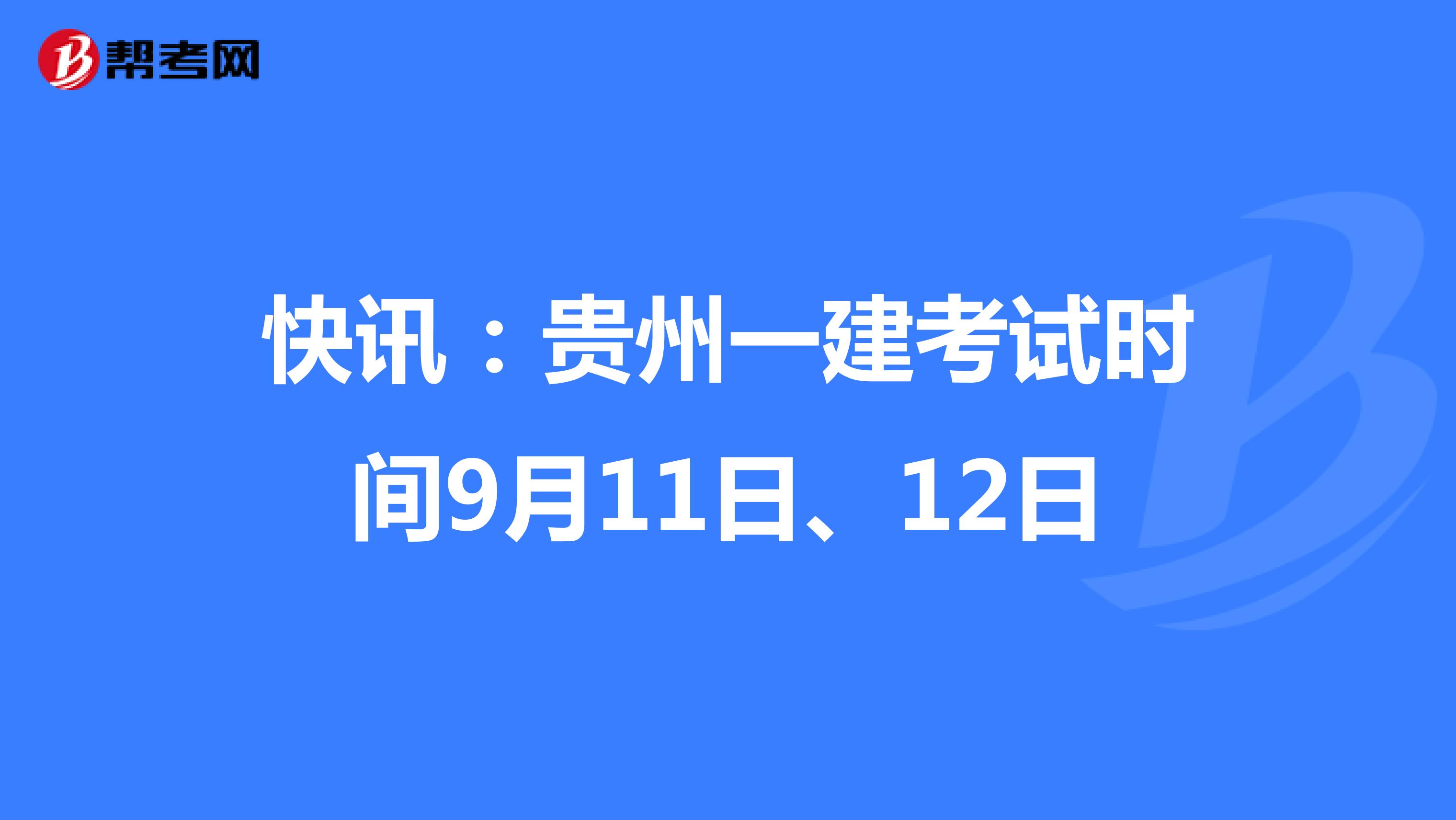 快讯：贵州一建考试时间9月11日、12日