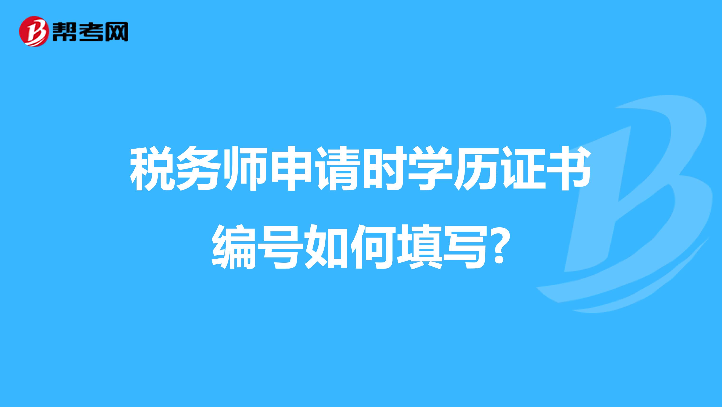稅務(wù)師申請(qǐng)時(shí)學(xué)歷證書編號(hào)如何填寫?