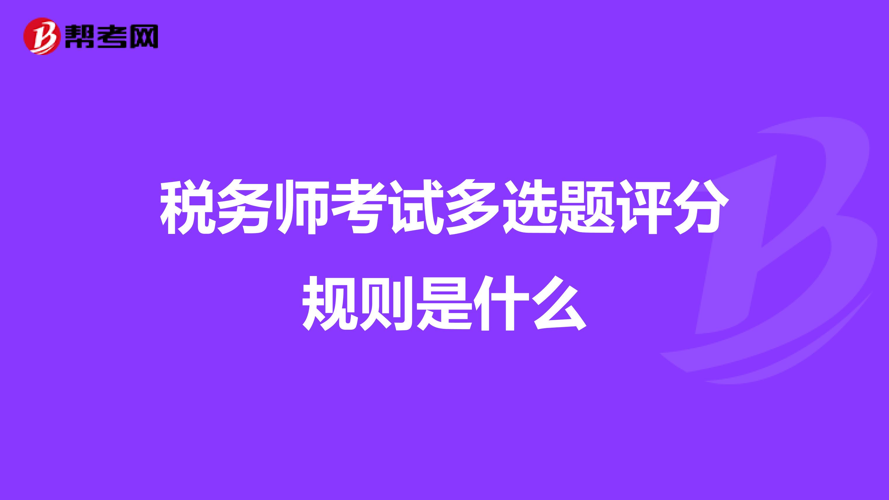 稅務(wù)師考試多選題評分規(guī)則是什么
