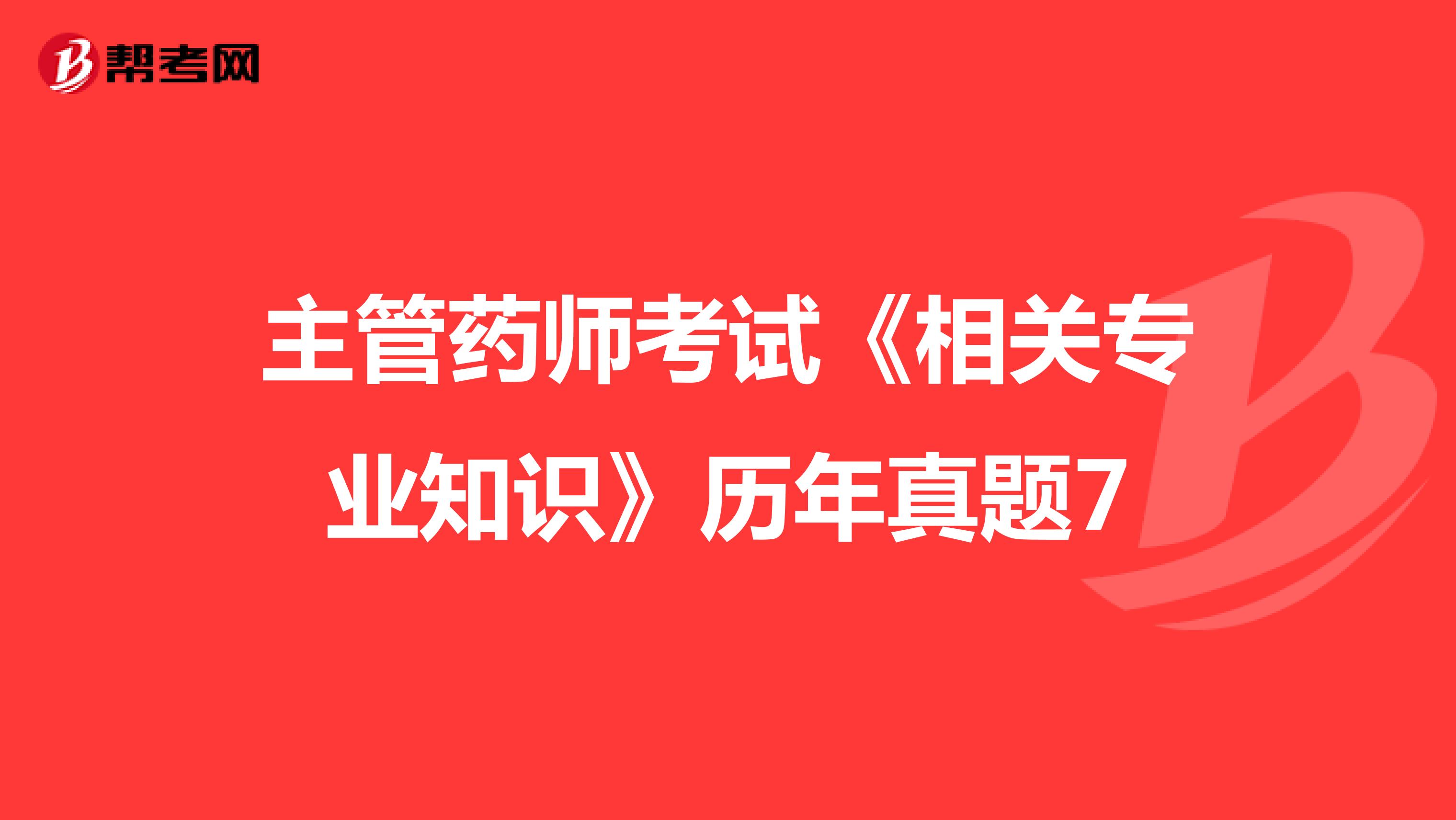 主管药师考试《相关专业知识》历年真题7