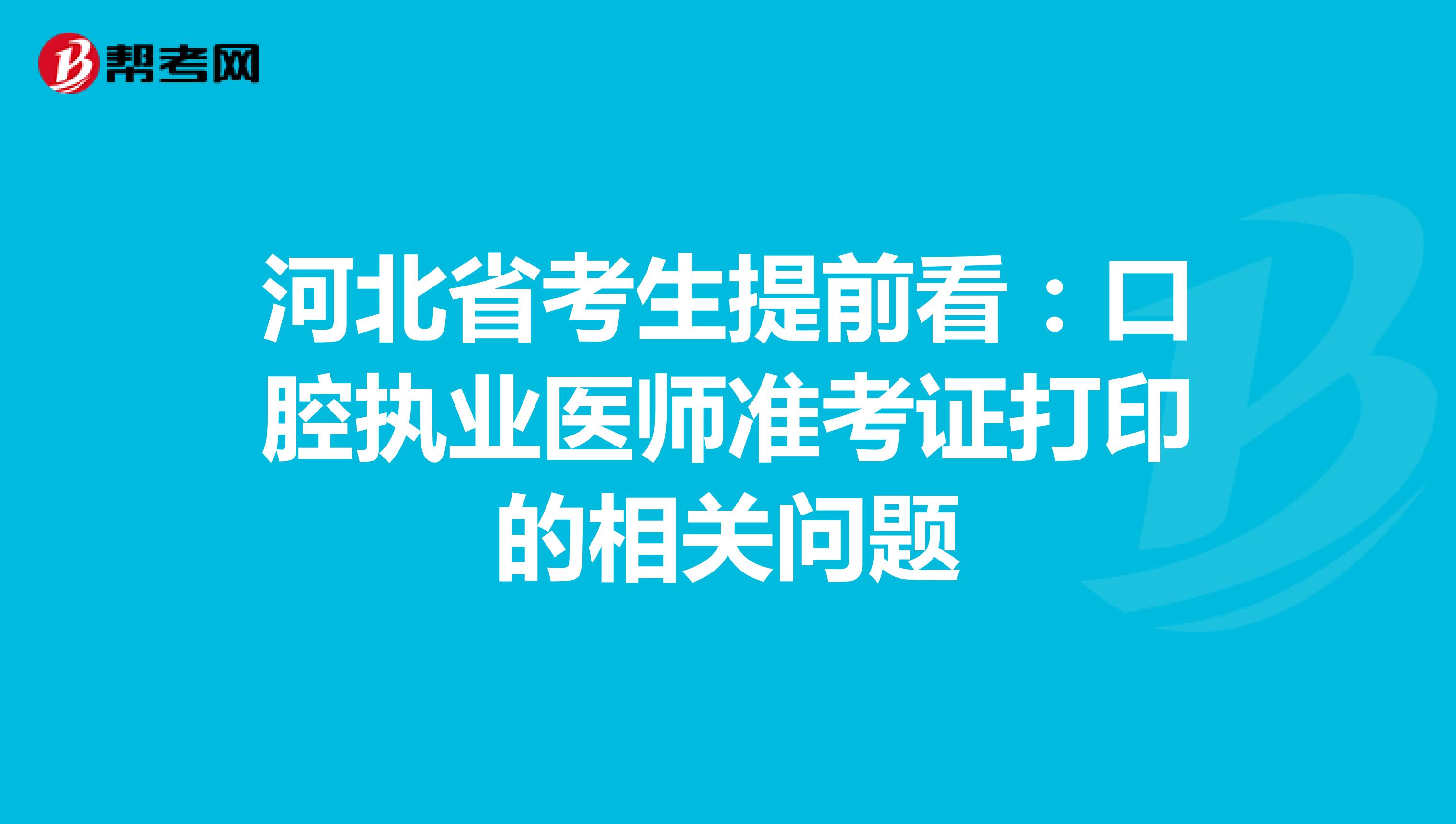 河北省考生提前看：口腔执业医师准考证打印的相关问题