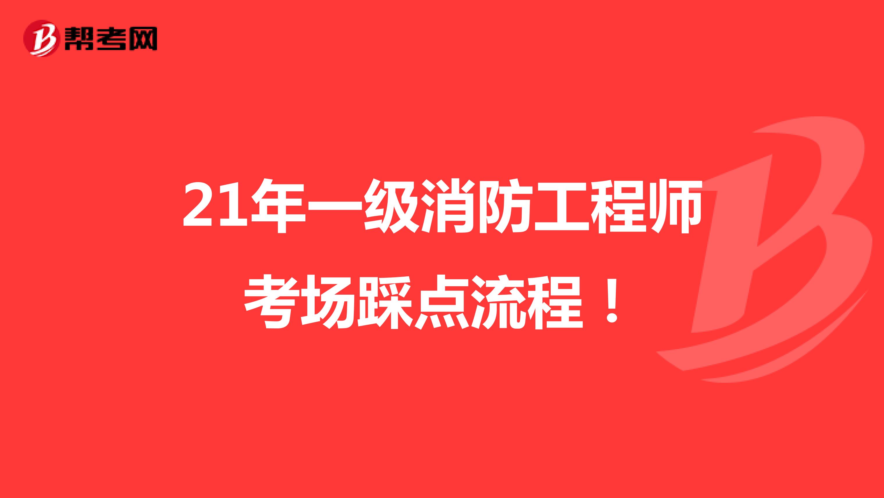 21年一级消防工程师考场踩点流程！