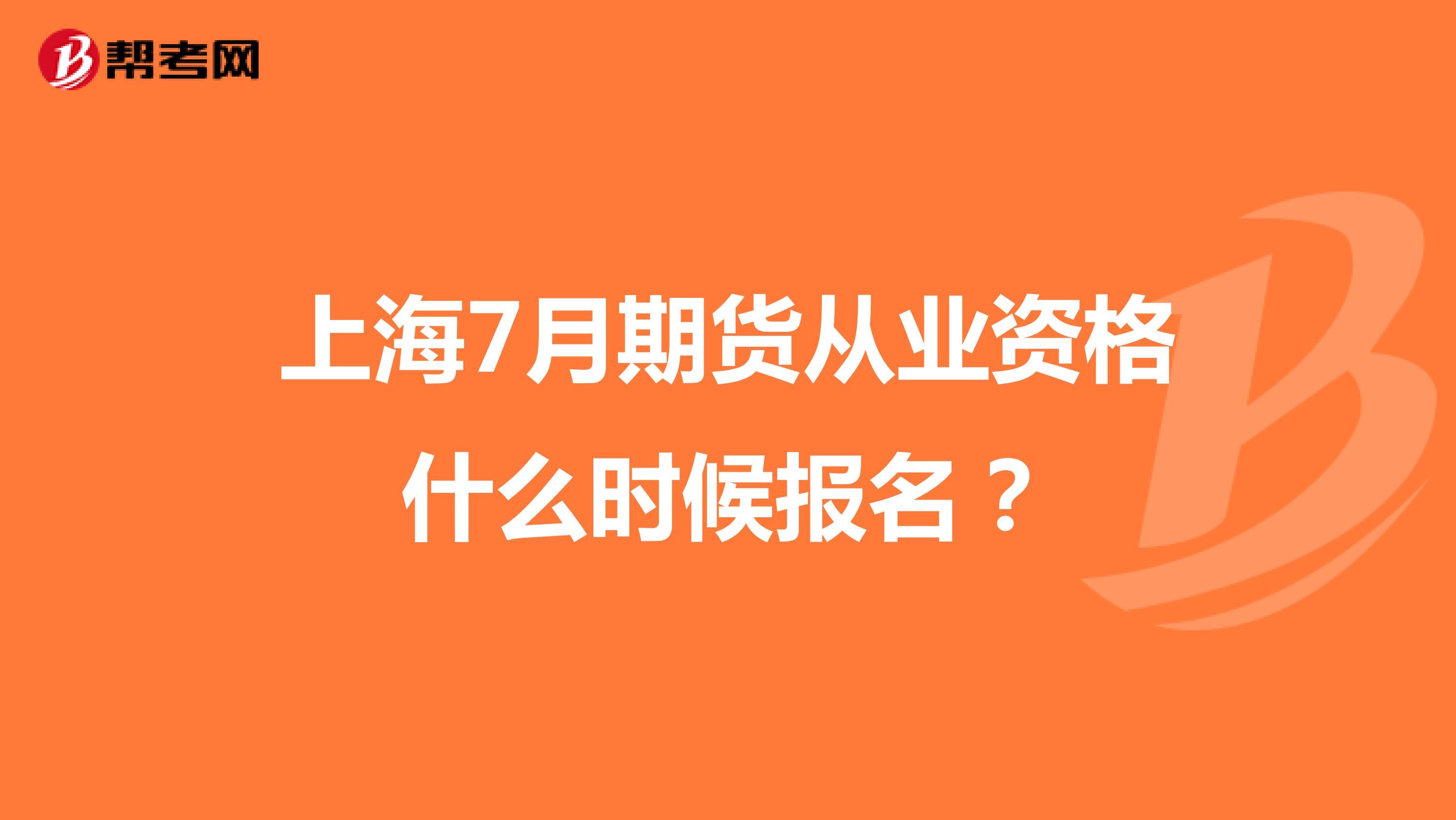 上海7月期货从业资格什么时候报名？
