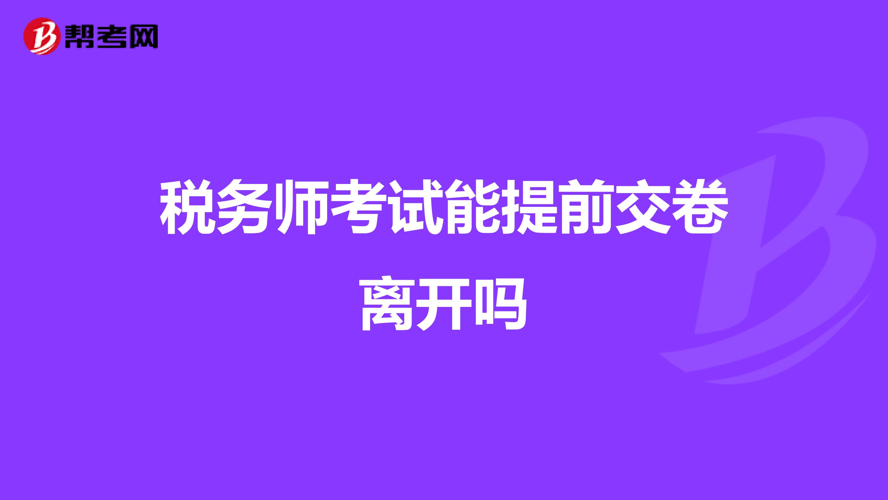 税务师考试能提前交卷离开吗