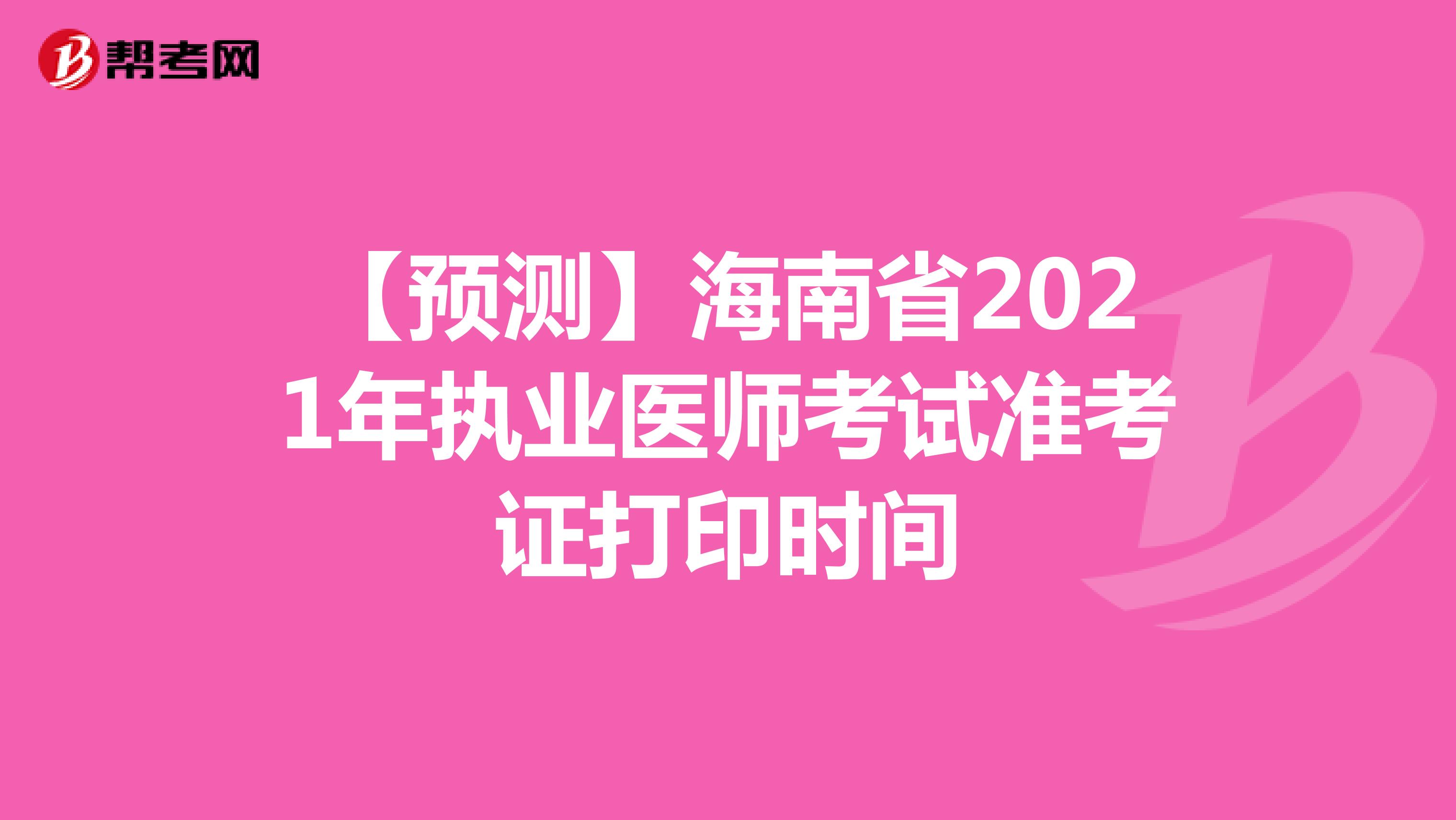 【预测】海南省2021年执业医师考试准考证打印时间