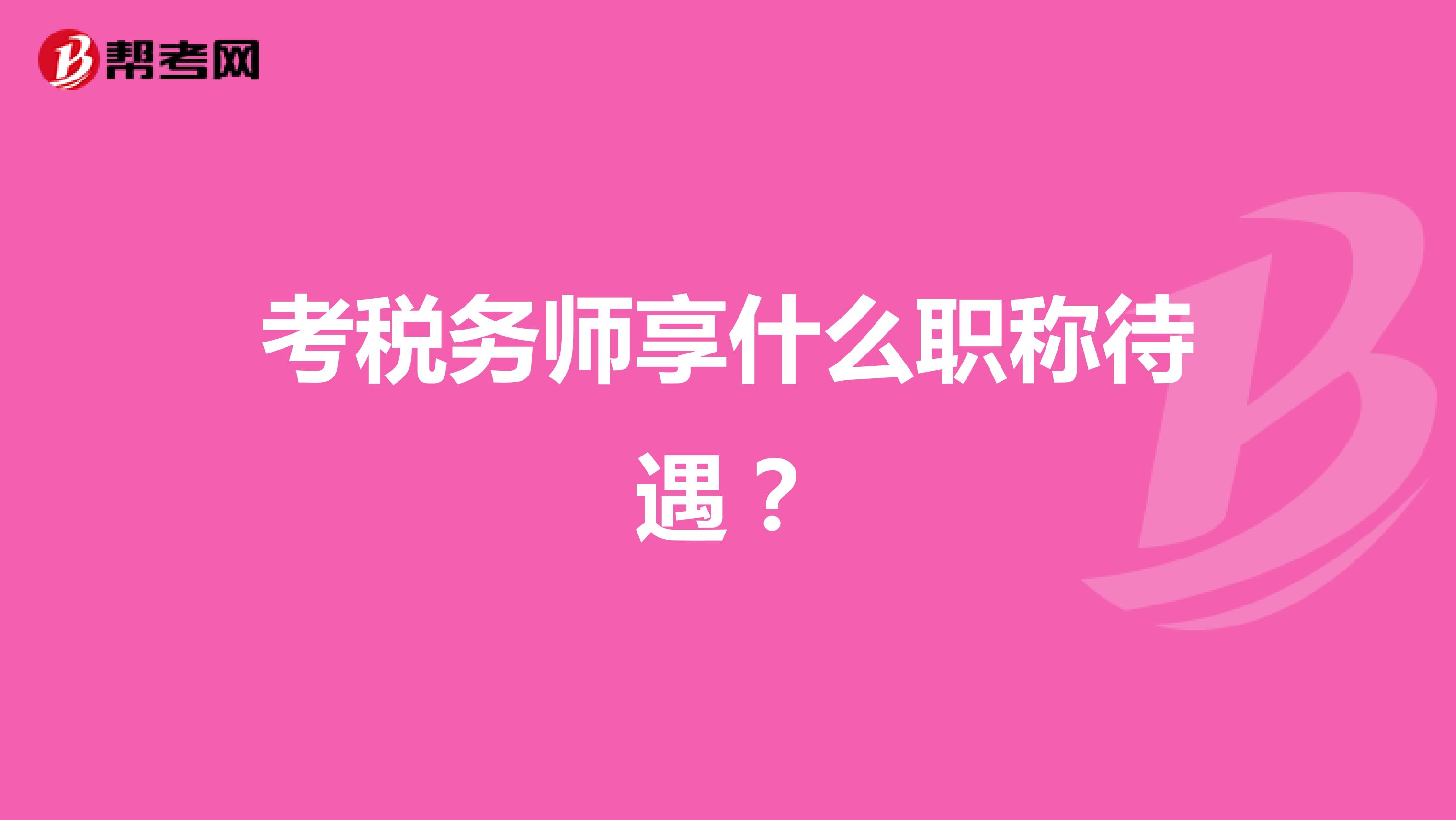 考稅務師享什么職稱待遇？